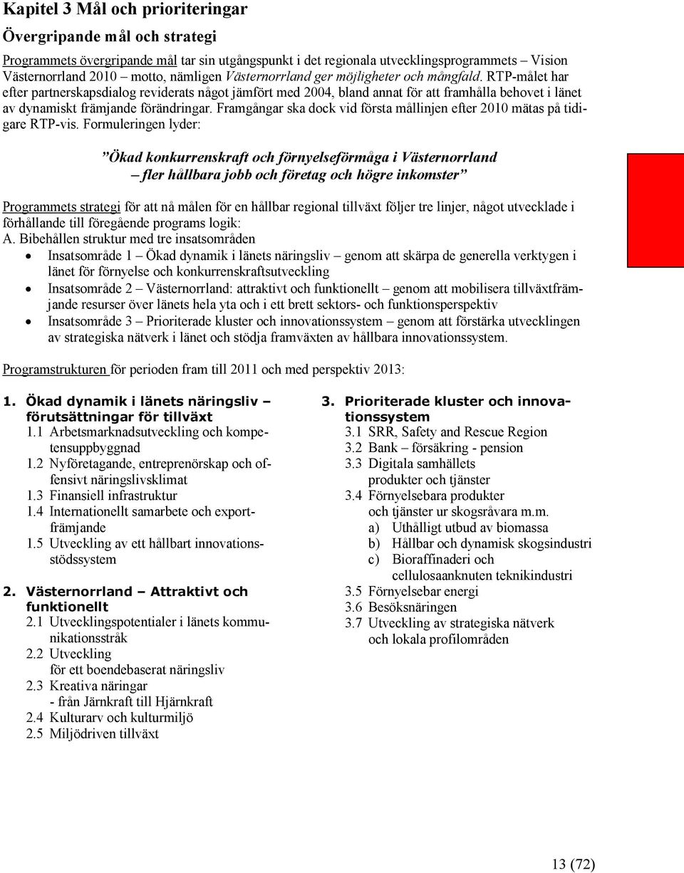 RTP-målet har efter partnerskapsdialog reviderats något jämfört med 2004, bland annat för att framhålla behovet i länet av dynamiskt främjande förändringar.