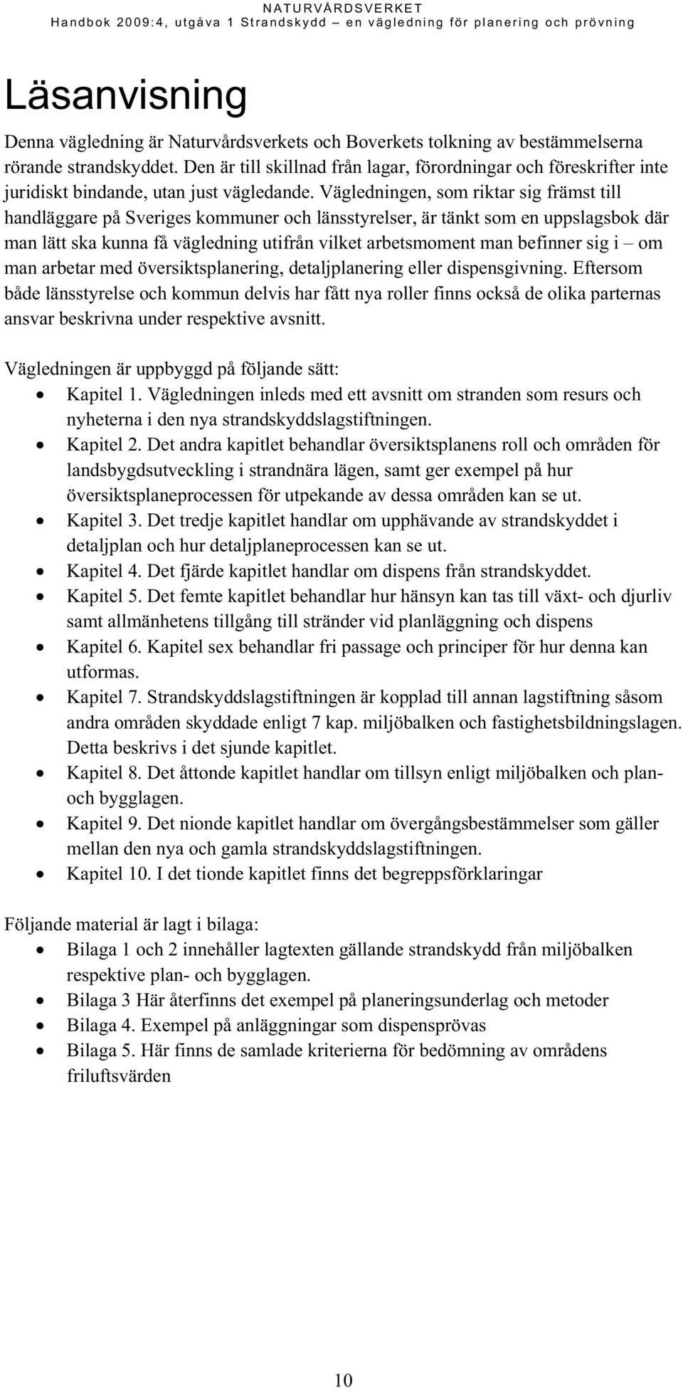 Vägledningen, som riktar sig främst till handläggare på Sveriges kommuner och länsstyrelser, är tänkt som en uppslagsbok där man lätt ska kunna få vägledning utifrån vilket arbetsmoment man befinner