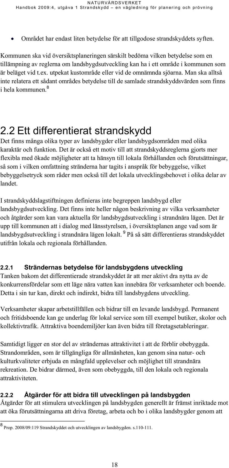 utpekat kustområde eller vid de omnämnda sjöarna. Man ska alltså inte relatera ett sådant områdes betydelse till de samlade strandskyddsvärden som finns i hela kommunen. 8 2.