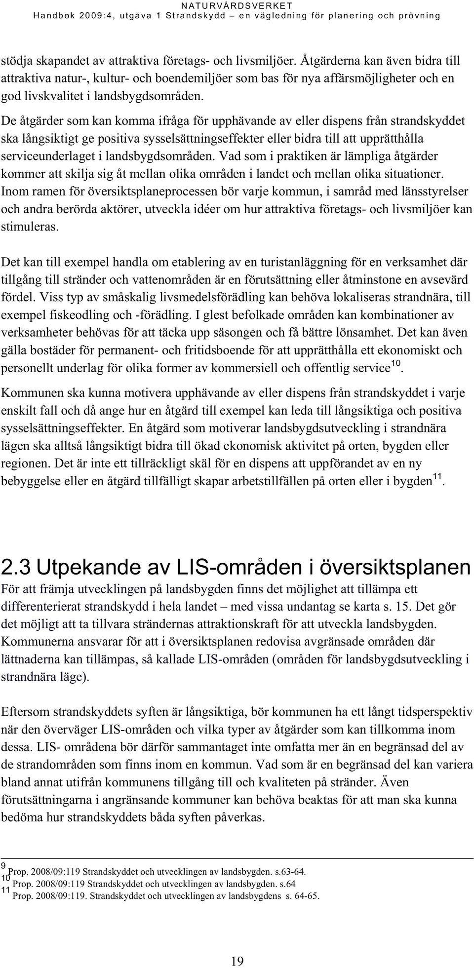 De åtgärder som kan komma ifråga för upphävande av eller dispens från strandskyddet ska långsiktigt ge positiva sysselsättningseffekter eller bidra till att upprätthålla serviceunderlaget i