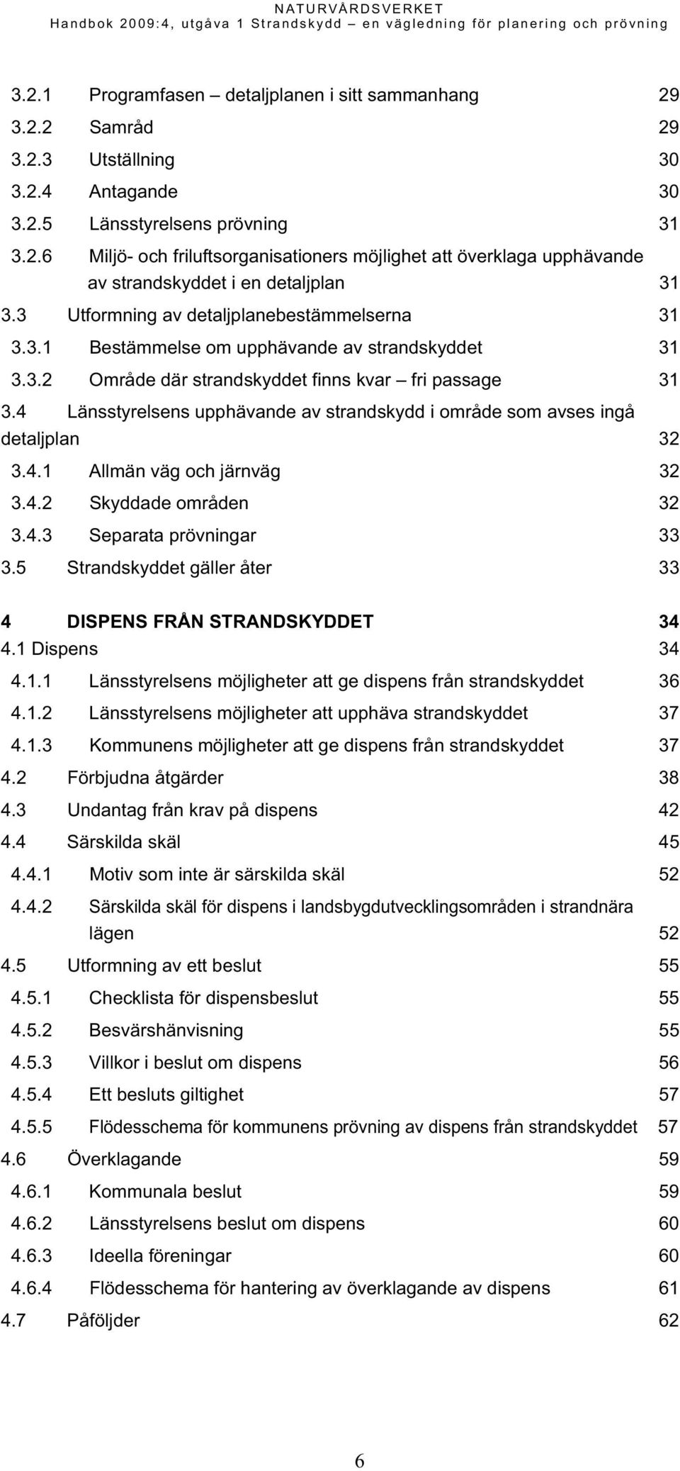 4 Länsstyrelsens upphävande av strandskydd i område som avses ingå detaljplan 32 3.4.1 Allmän väg och järnväg 32 3.4.2 Skyddade områden 32 3.4.3 Separata prövningar 33 3.