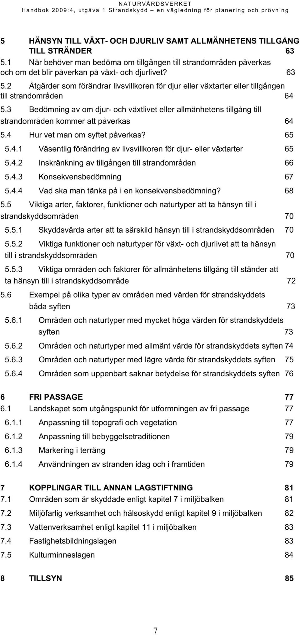 4.2 Inskränkning av tillgången till strandområden 66 5.4.3 Konsekvensbedömning 67 5.4.4 Vad ska man tänka på i en konsekvensbedömning? 68 5.