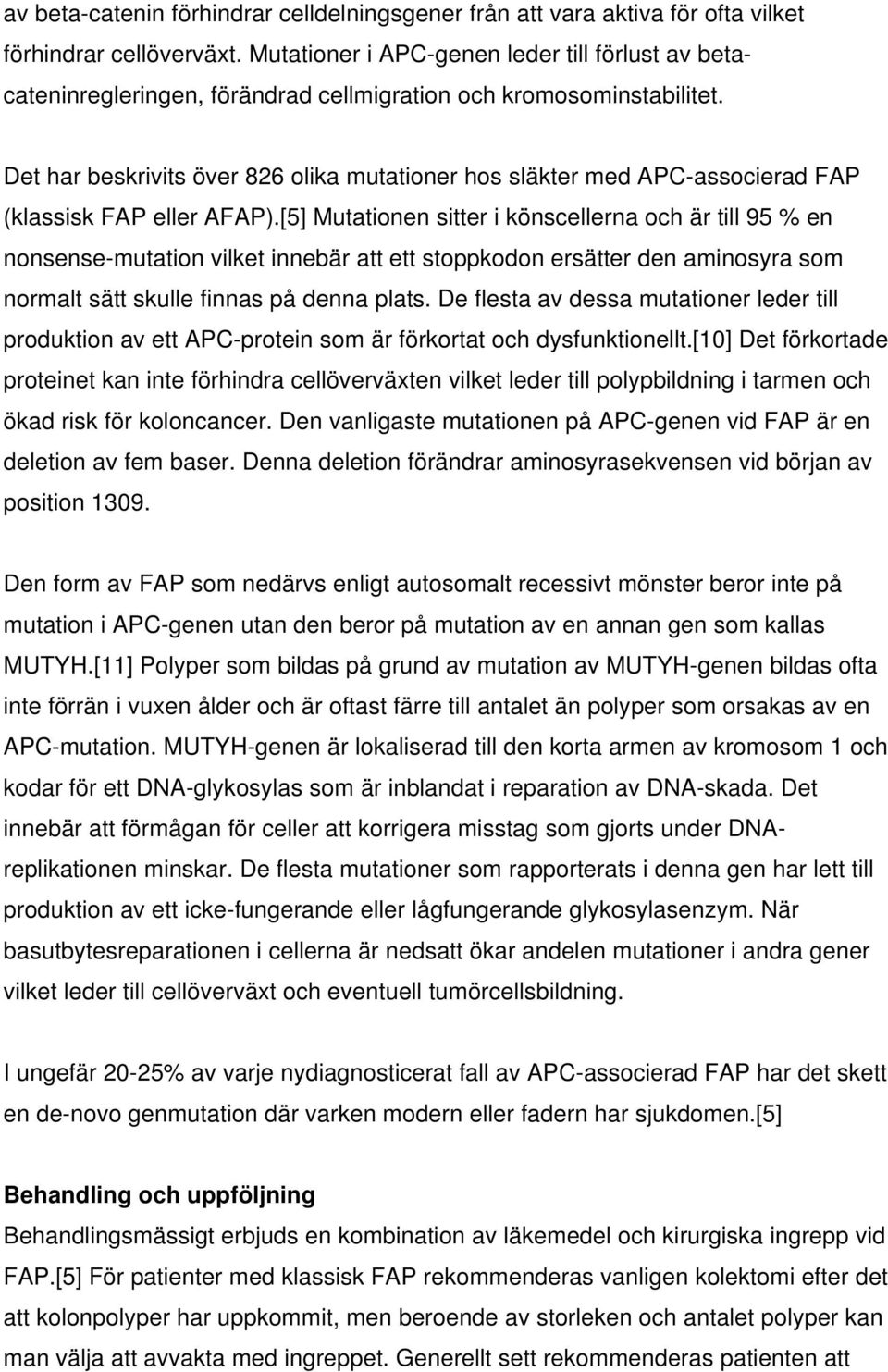 Det har beskrivits över 826 olika mutationer hos släkter med APC-associerad FAP (klassisk FAP eller AFAP).