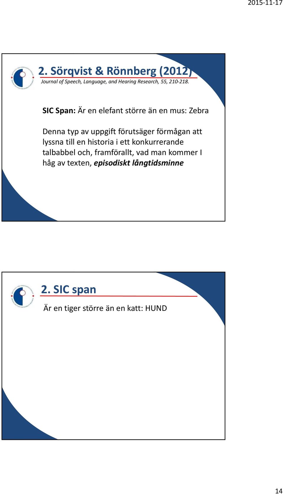 förmågan att lyssna till en historia i ett konkurrerande talbabbel och, framförallt, vad