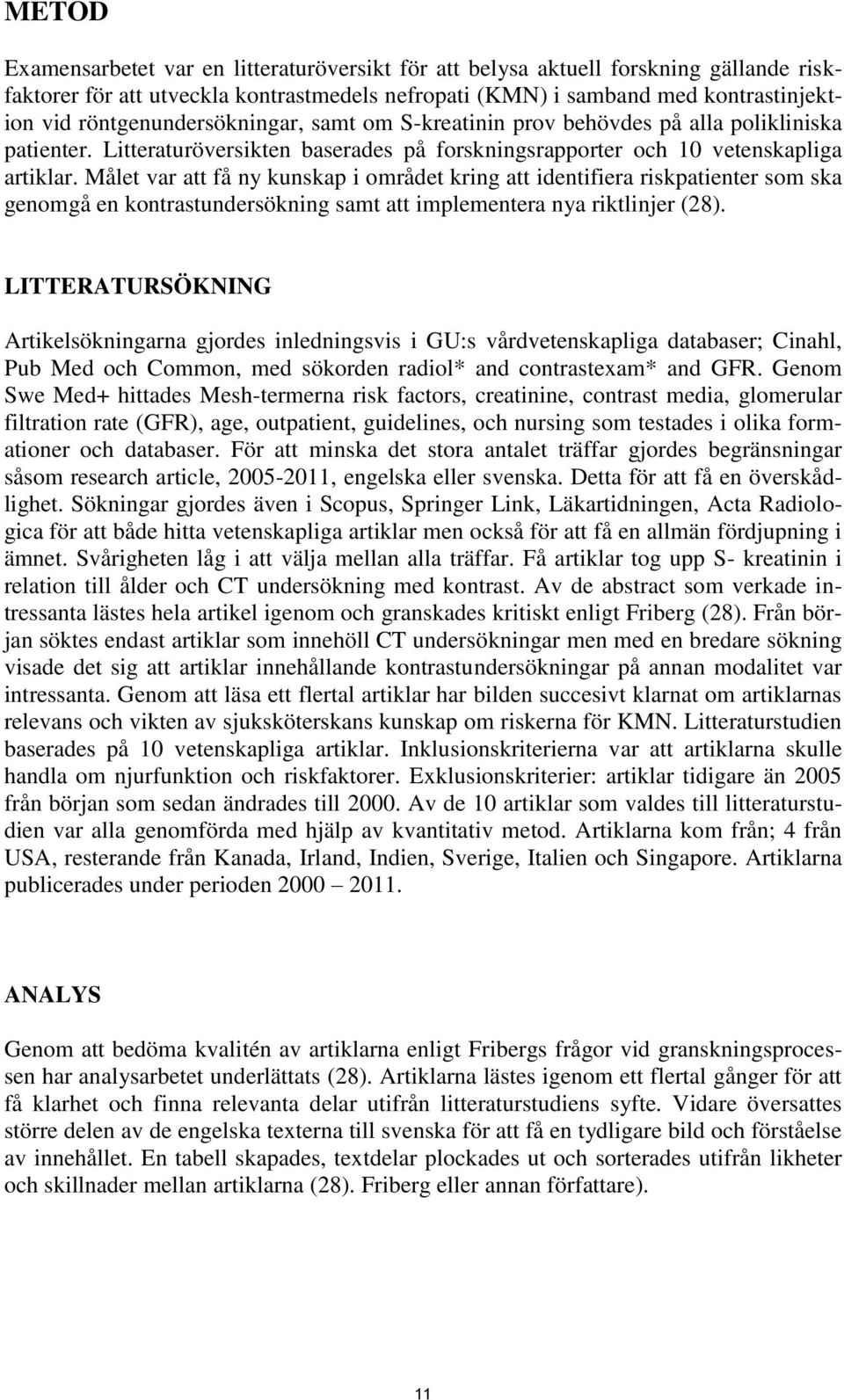 Målet var att få ny kunskap i området kring att identifiera riskpatienter som ska genomgå en kontrastundersökning samt att implementera nya riktlinjer (28).