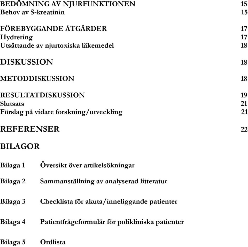 21 REFERENSER 22 BILAGOR Bilaga 1 Bilaga 2 Bilaga 3 Bilaga 4 Bilaga 5 Översikt över artikelsökningar Sammanställning av