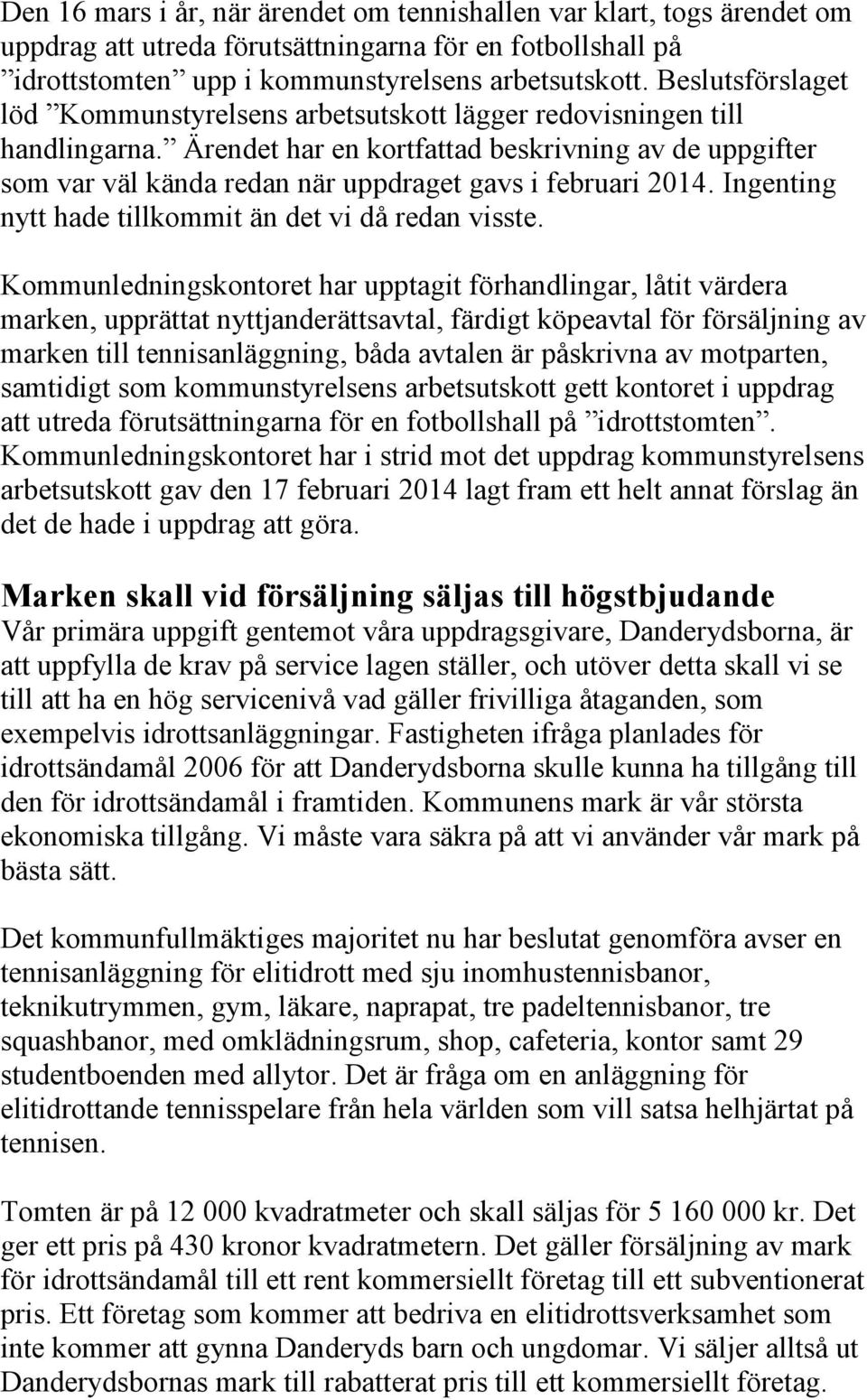 Ärendet har en kortfattad beskrivning av de uppgifter som var väl kända redan när uppdraget gavs i februari 2014. Ingenting nytt hade tillkommit än det vi då redan visste.