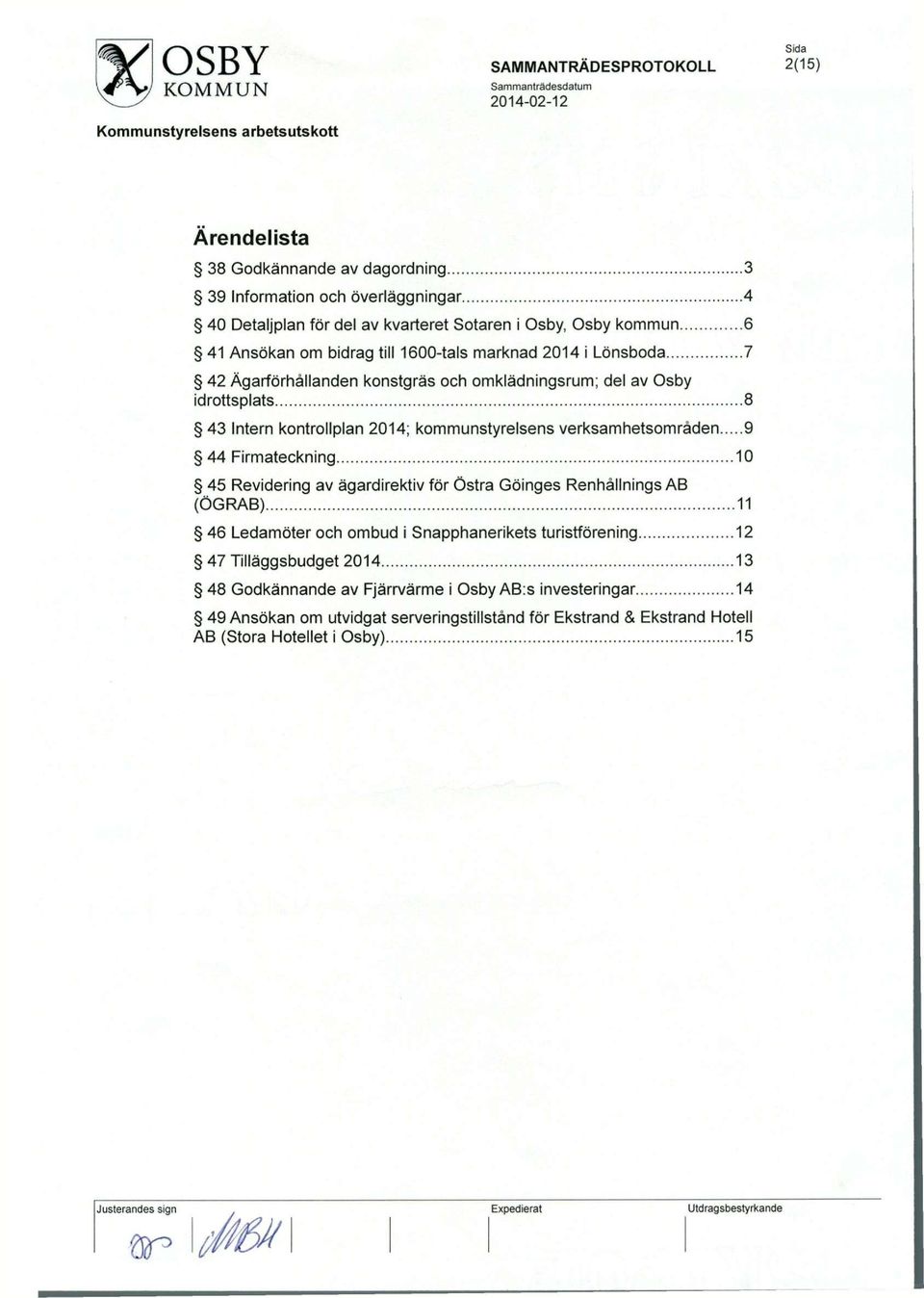 verksamhetsomraden 9 44 Firmateckning 10 45 Revidering av agardirektiv for Ostra Goinges Renhallnings AB (OGRAB) 11 46 Ledamoter och ombud i Snapphanerikets turistforening 12