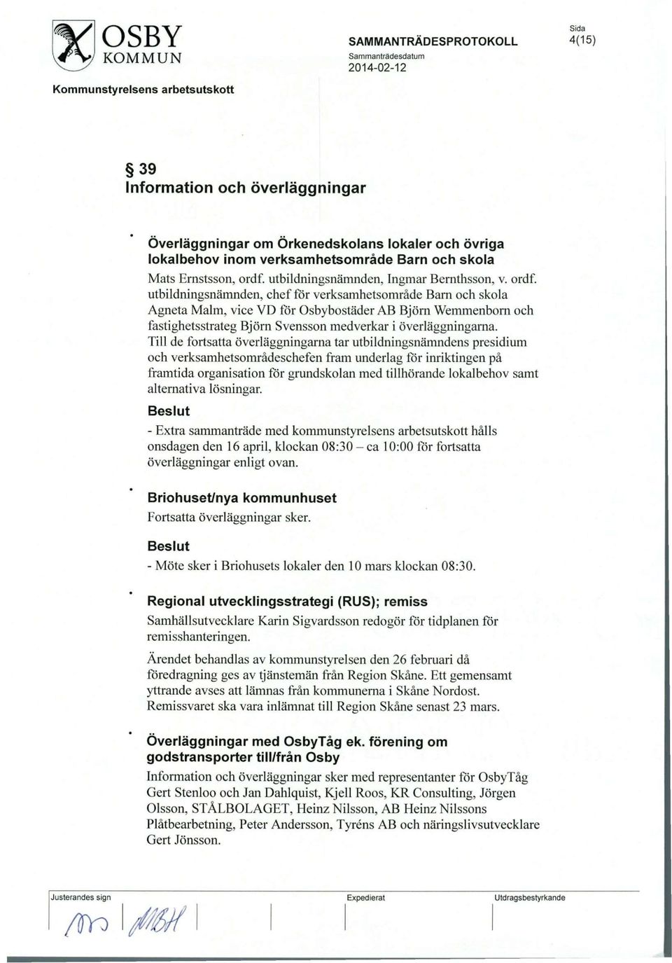 utbildningsnamnden, chef for verksamhetsomrade Barn och skola Agneta Malm, vice VD for Osbybostader AB Bjorn Wemmenborn och fastighetsstrateg Bjorn Svensson medverkar i overlaggningama.