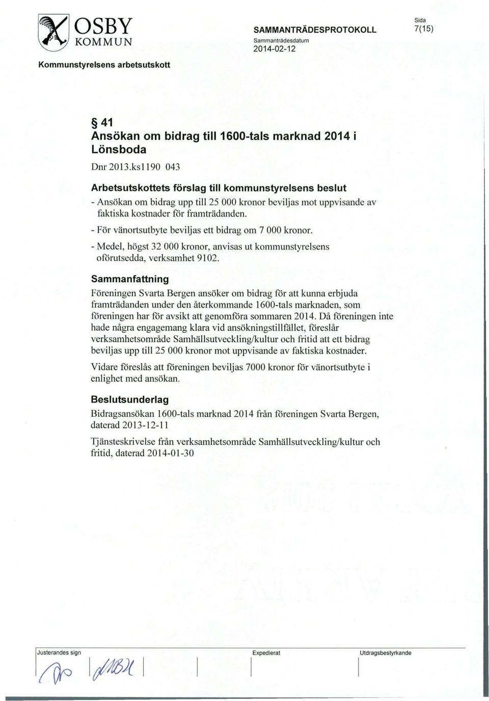 Foreningen Svarta Bergen ansoker om bidrag for att kunna erbjuda framtradanden under den aterkommande 1600-tals marknaden, som foreningen har for avsikt att genomfora sommaren 2014.