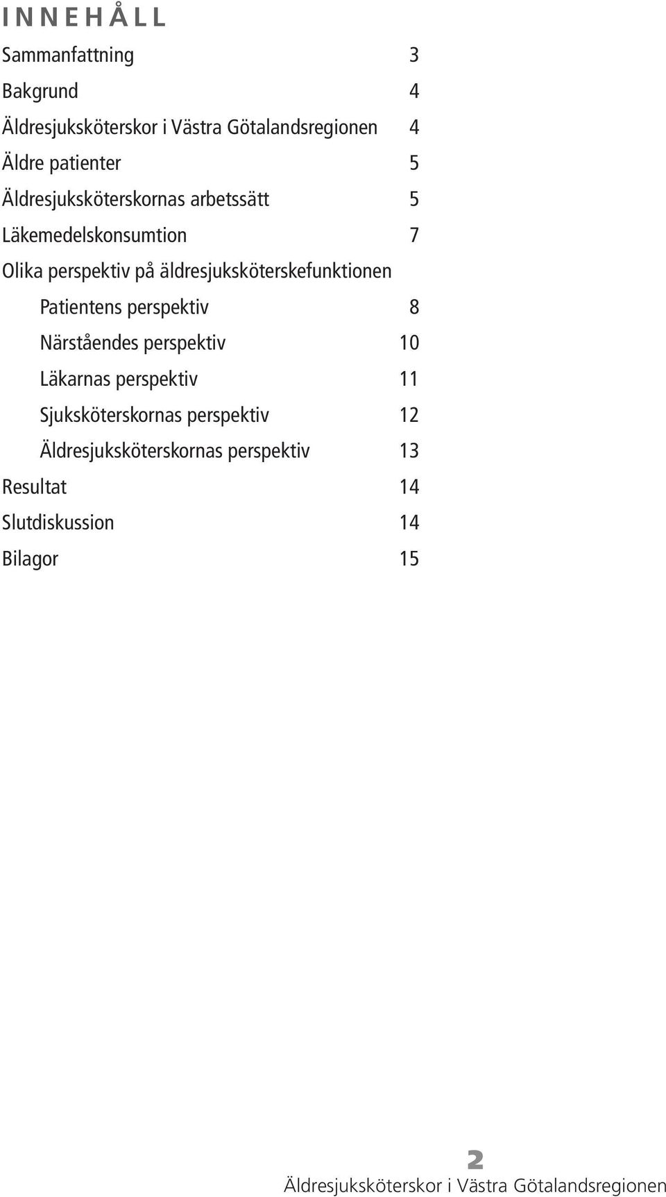 Patientens perspektiv 8 Närståendes perspektiv 10 Läkarnas perspektiv 11