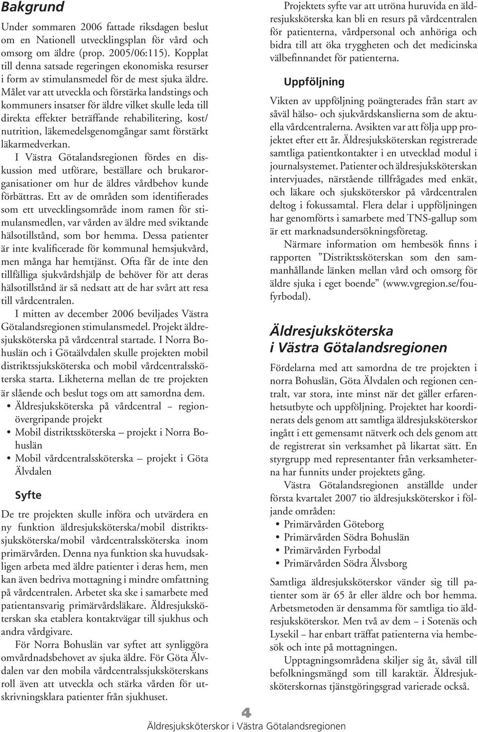 Målet var att utveckla och förstärka landstings och kommuners insatser för äldre vilket skulle leda till direkta effekter beträffande rehabilitering, kost/ nutrition, läkemedelsgenomgångar samt