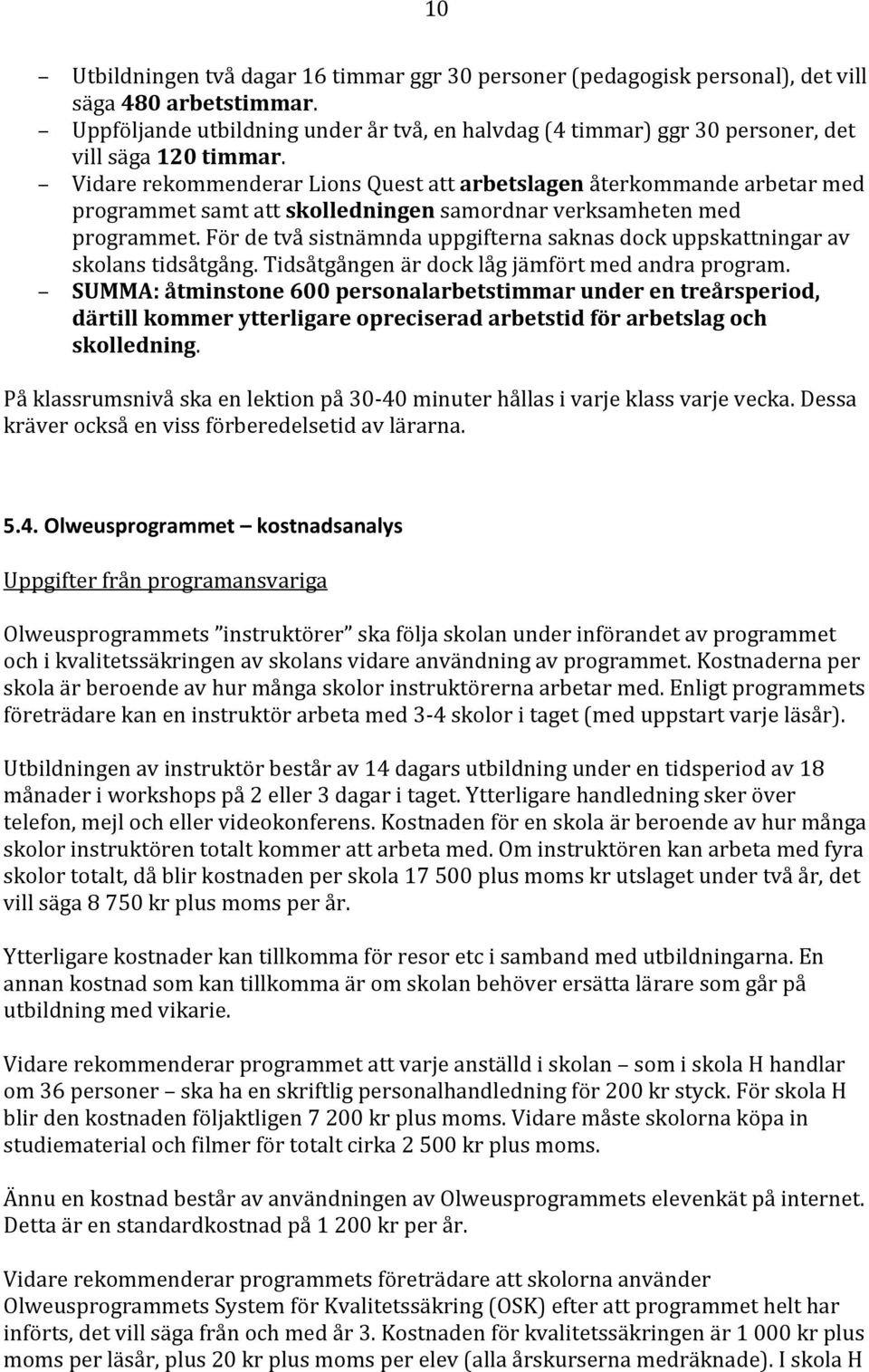 Vidare rekommenderar Lions Quest att arbetslagen återkommande arbetar med programmet samt att skolledningen samordnar verksamheten med programmet.