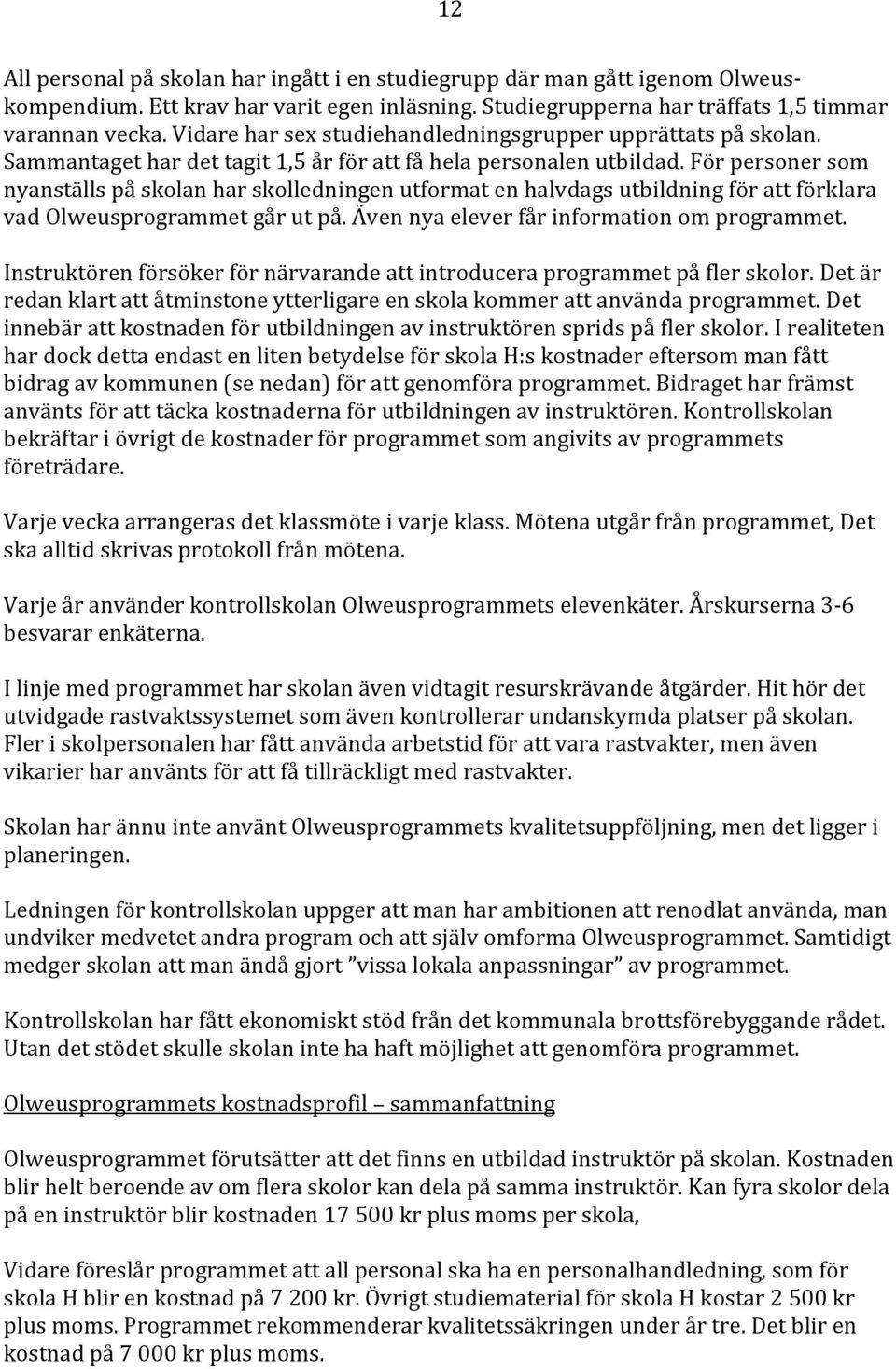 För personer som nyanställs på skolan har skolledningen utformat en halvdags utbildning för att förklara vad Olweusprogrammet går ut på. Även nya elever får information om programmet.