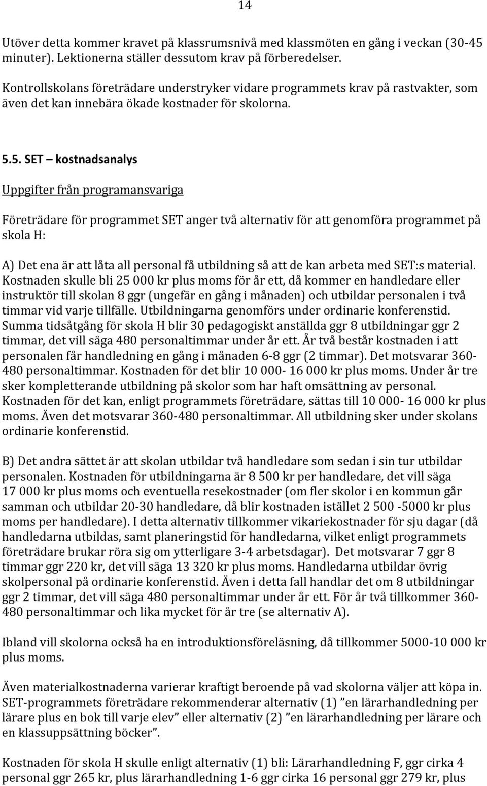 5. SET kostnadsanalys Uppgifter från programansvariga Företrädare för programmet SET anger två alternativ för att genomföra programmet på skola H: A) Det ena är att låta all personal få utbildning så