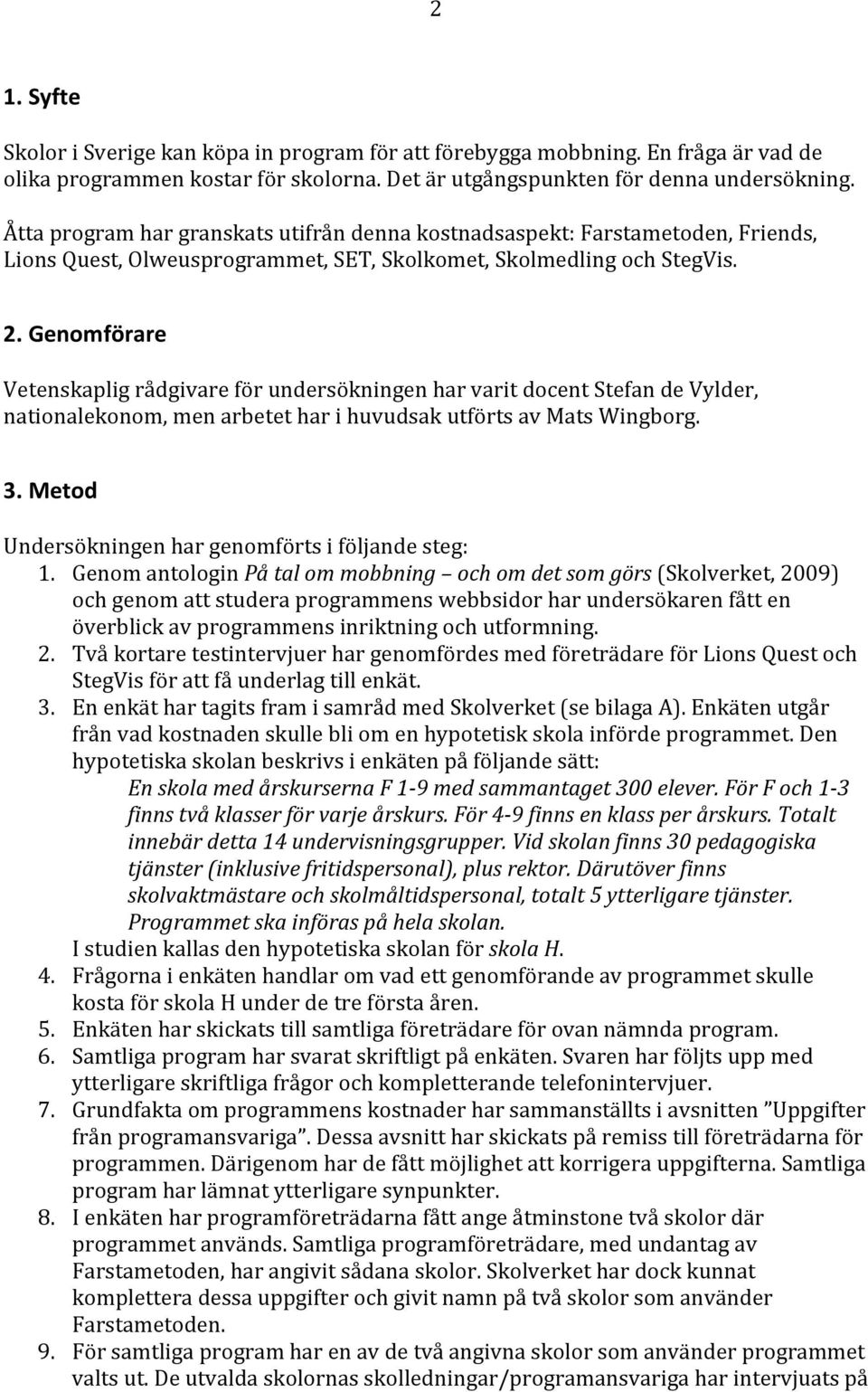 Genomförare Vetenskaplig rådgivare för undersökningen har varit docent Stefan de Vylder, nationalekonom, men arbetet har i huvudsak utförts av Mats Wingborg. 3.