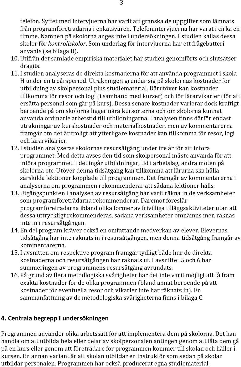 Utifrån det samlade empiriska materialet har studien genomförts och slutsatser dragits. 11. I studien analyseras de direkta kostnaderna för att använda programmet i skola H under en treårsperiod.