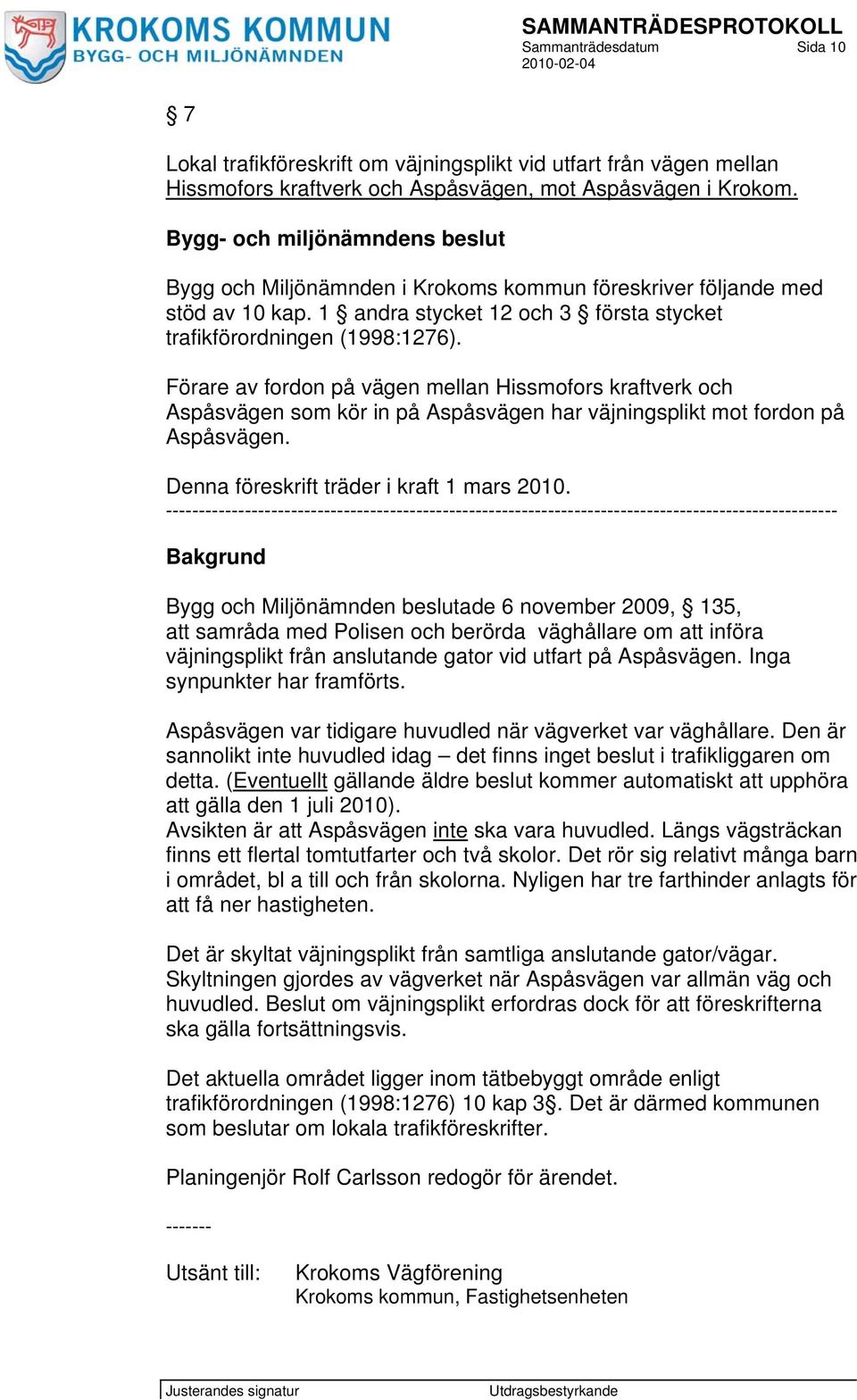 Förare av fordon på vägen mellan Hissmofors kraftverk och Aspåsvägen som kör in på Aspåsvägen har väjningsplikt mot fordon på Aspåsvägen. Denna föreskrift träder i kraft 1 mars 2010.