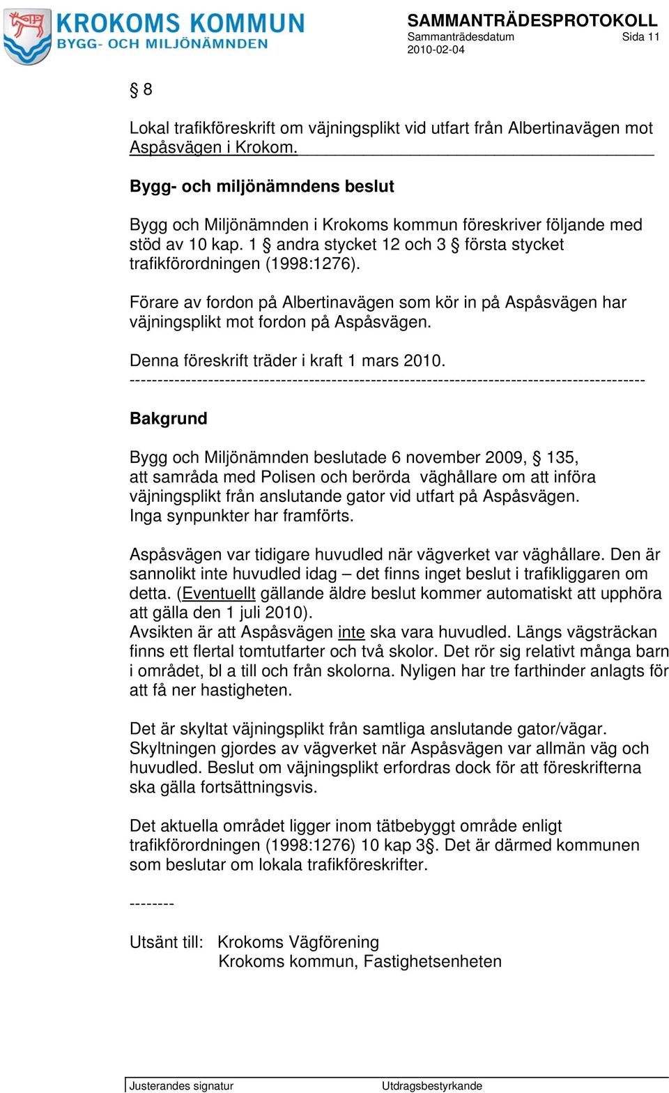 Förare av fordon på Albertinavägen som kör in på Aspåsvägen har väjningsplikt mot fordon på Aspåsvägen. Denna föreskrift träder i kraft 1 mars 2010.