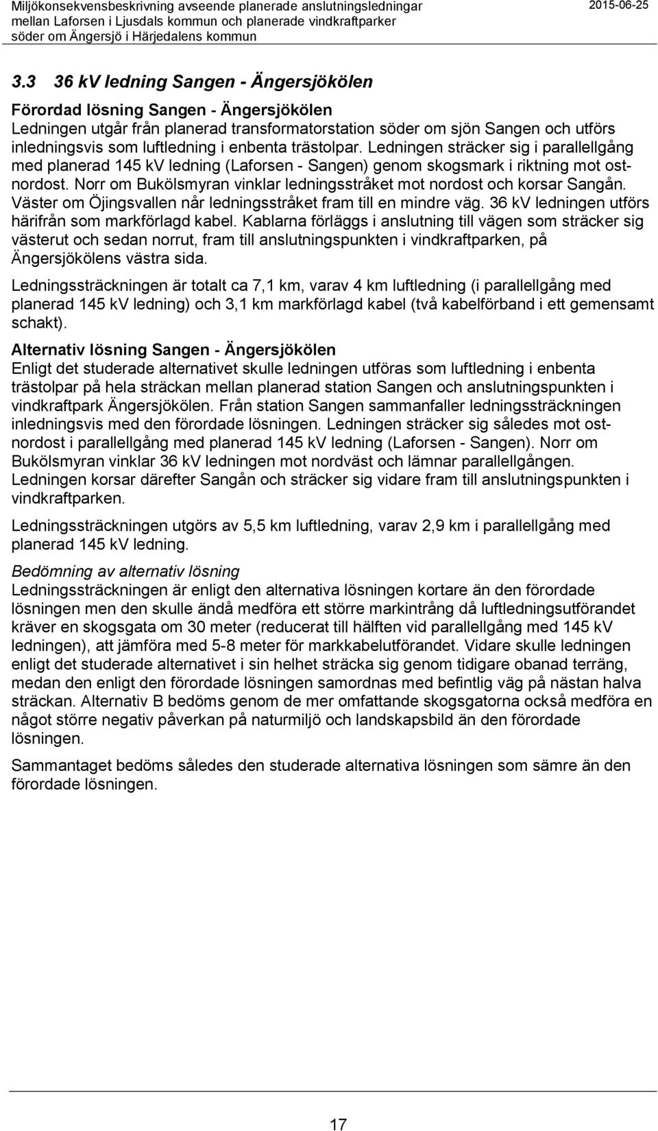 Norr om Bukölsmyran vinklar ledningsstråket mot nordost och korsar Sangån. Väster om Öjingsvallen når ledningsstråket fram till en mindre väg. 36 kv ledningen utförs härifrån som markförlagd kabel.