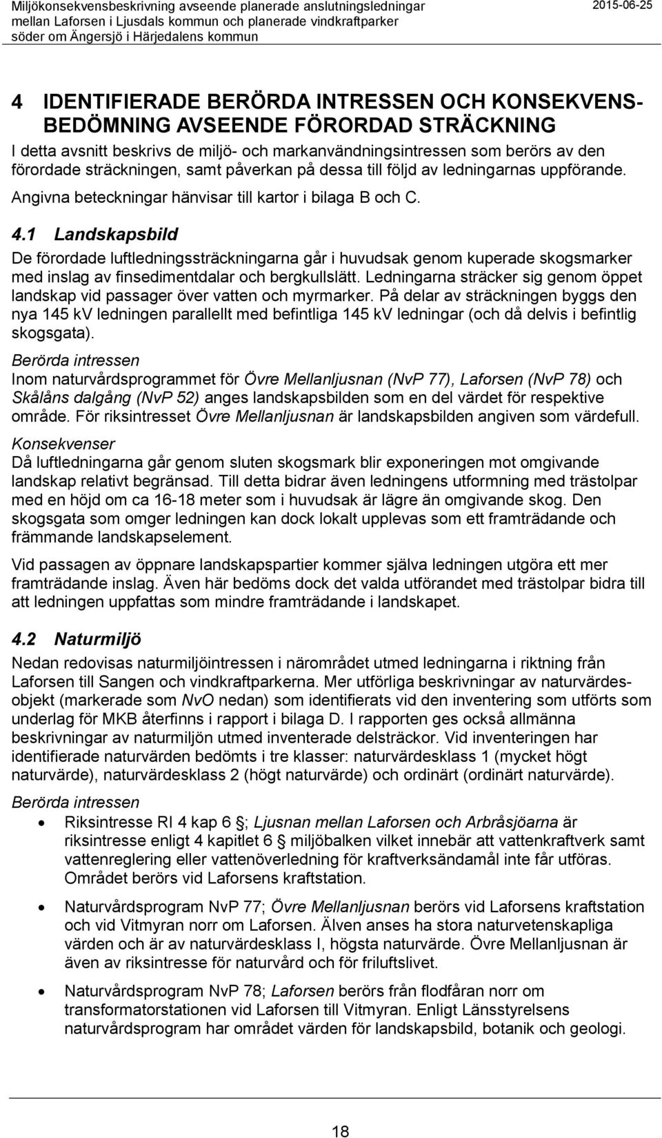 1 Landskapsbild De förordade luftledningssträckningarna går i huvudsak genom kuperade skogsmarker med inslag av finsedimentdalar och bergkullslätt.