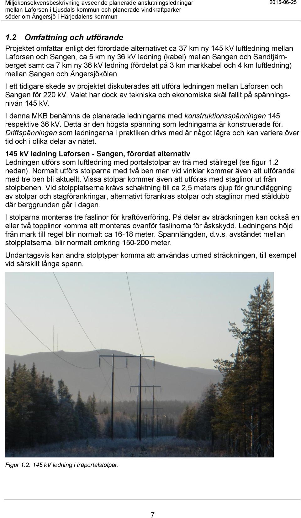 I ett tidigare skede av projektet diskuterades att utföra ledningen mellan Laforsen och Sangen för 220 kv. Valet har dock av tekniska och ekonomiska skäl fallit på spänningsnivån 145 kv.