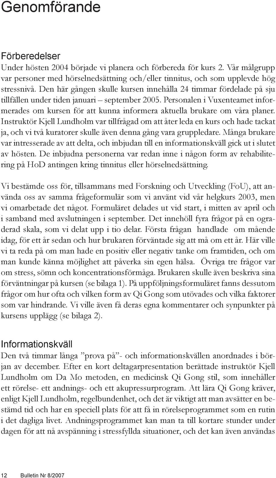 Personalen i Vuxenteamet informerades om kursen för att kunna informera aktuella brukare om våra planer.