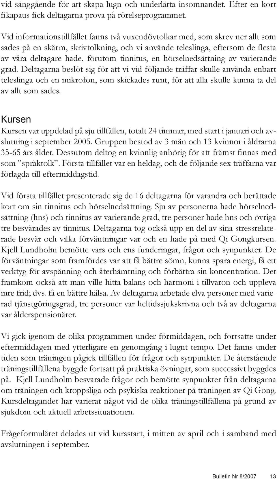 tinnitus, en hörselnedsättning av varierande grad.