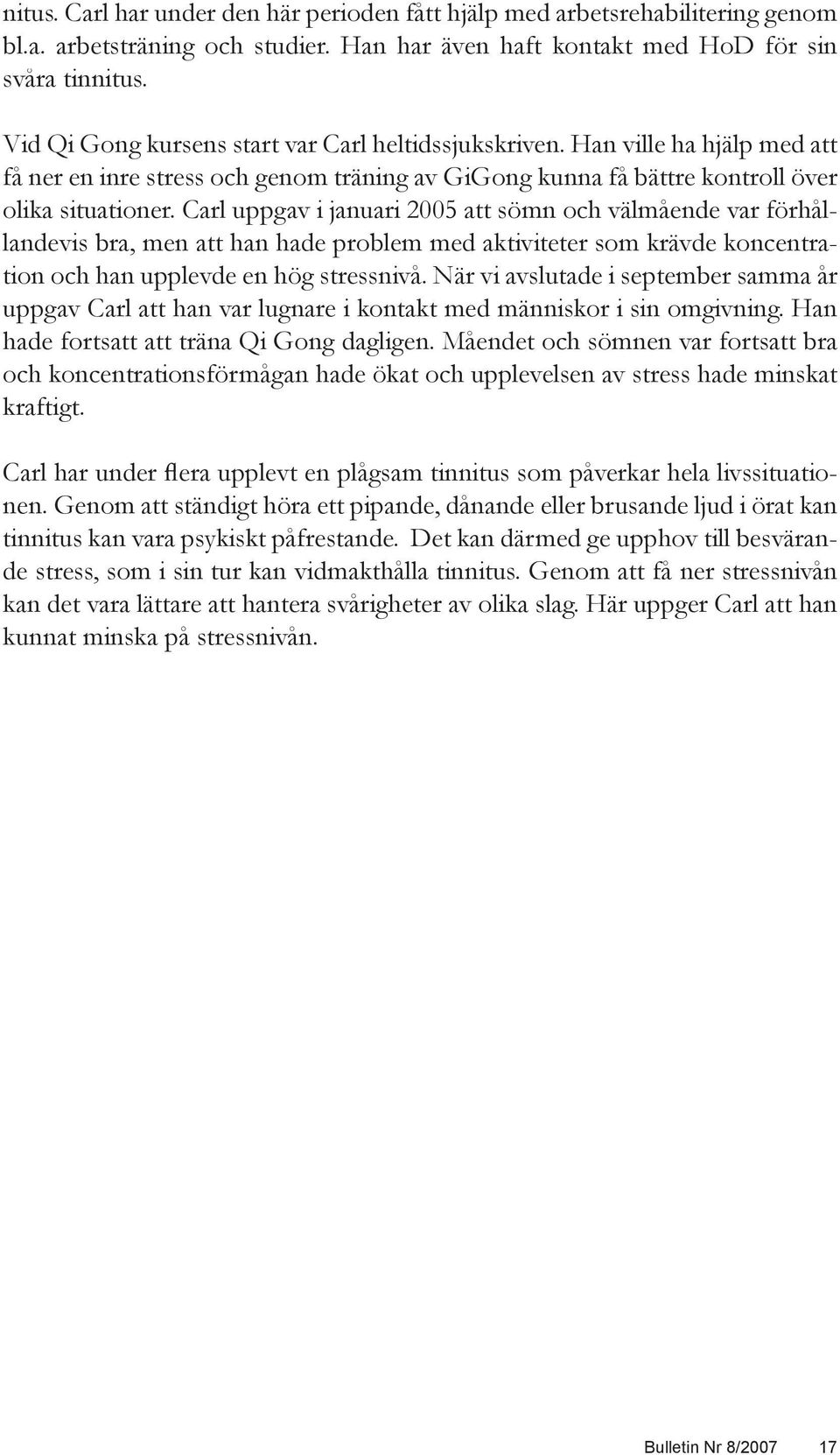 Carl uppgav i januari 2005 att sömn och välmående var förhållandevis bra, men att han hade problem med aktiviteter som krävde koncentration och han upplevde en hög stressnivå.