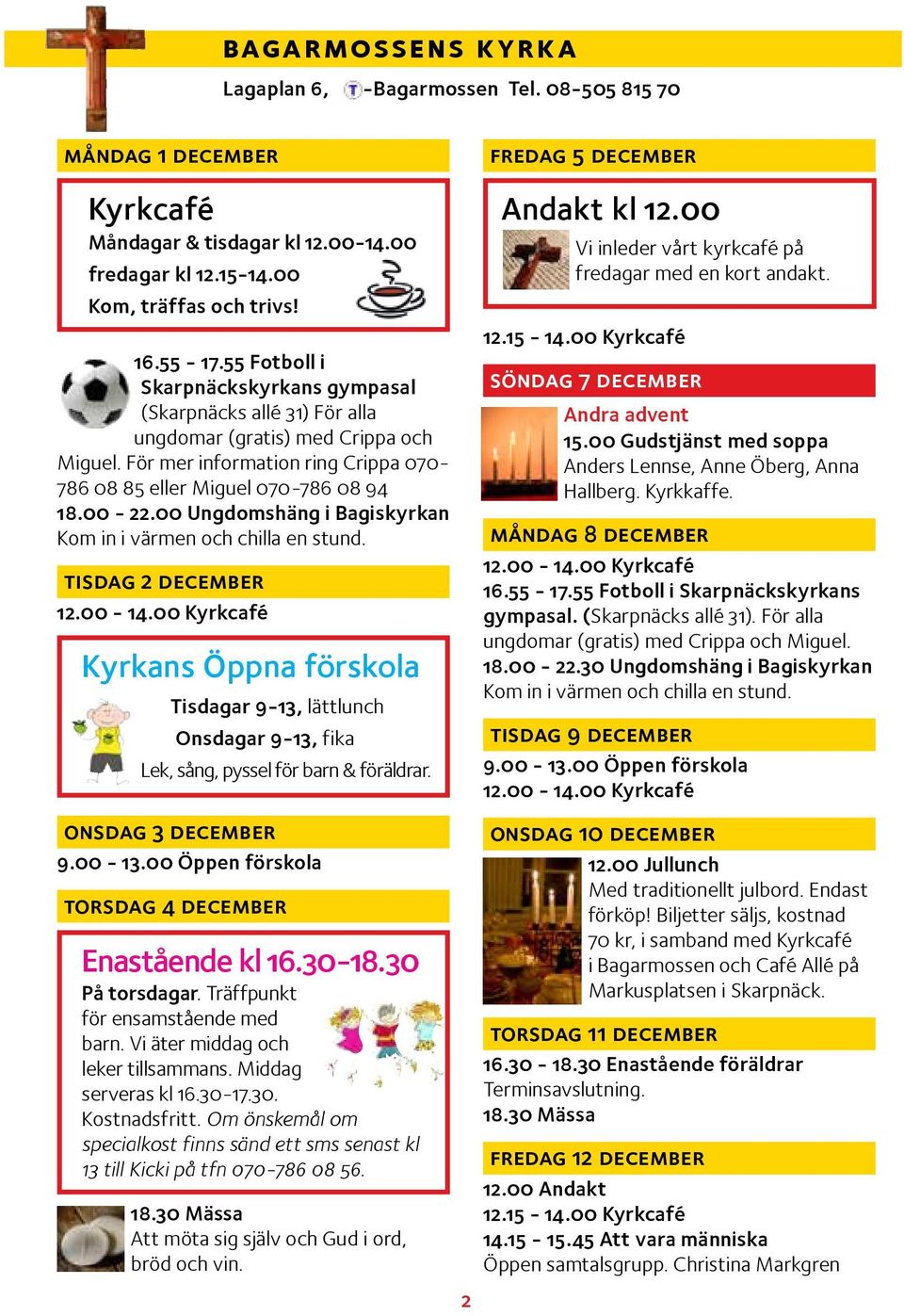 00 Ungdomshäng i Bagiskyrkan Kom in i värmen och chilla en stund. tisdag 2 december 12.00-14.