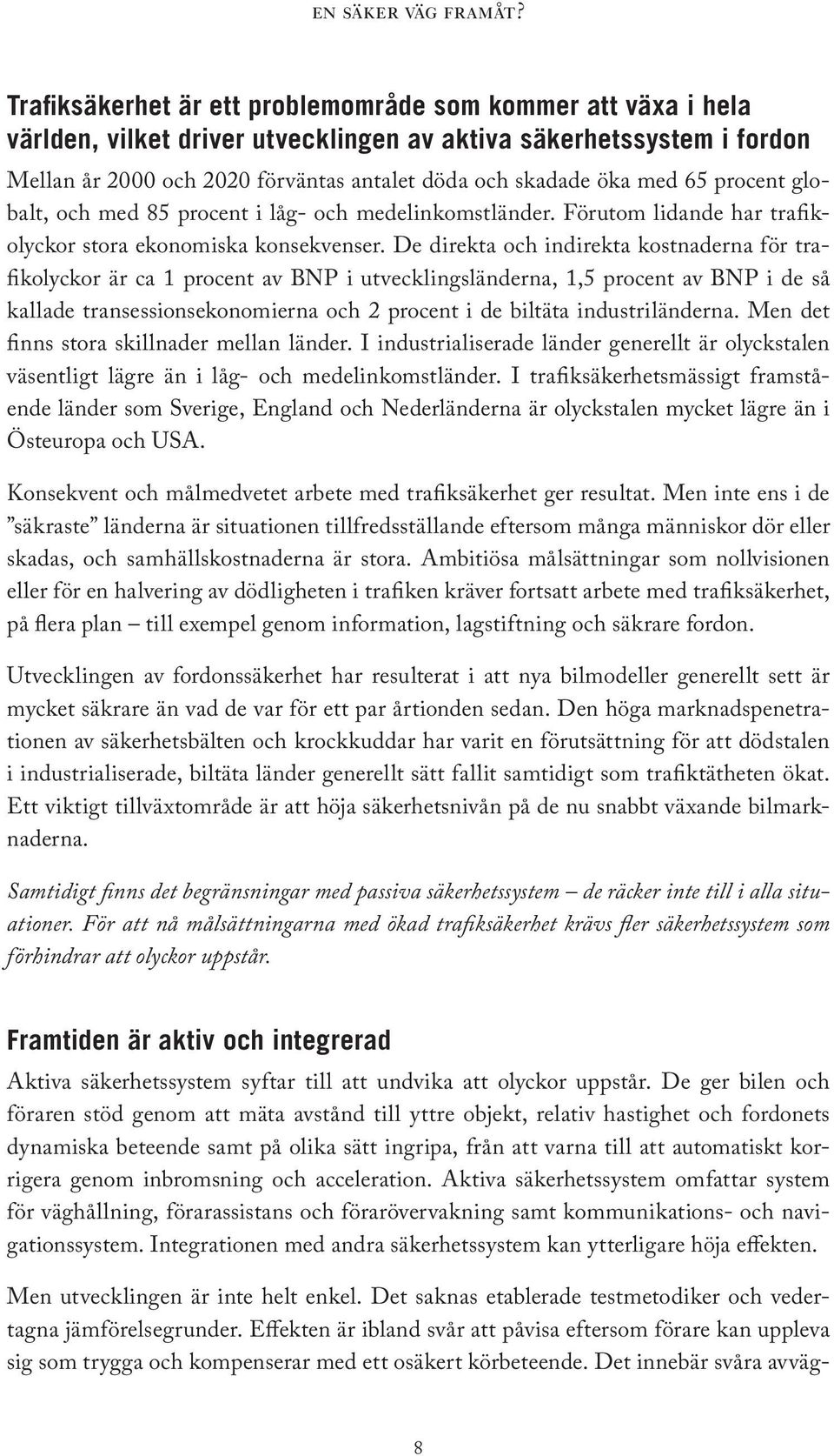 De direkta och indirekta kostnaderna för trafikolyckor är ca 1 procent av BNP i utvecklingsländerna, 1,5 procent av BNP i de så kallade transessionsekonomierna och 2 procent i de biltäta