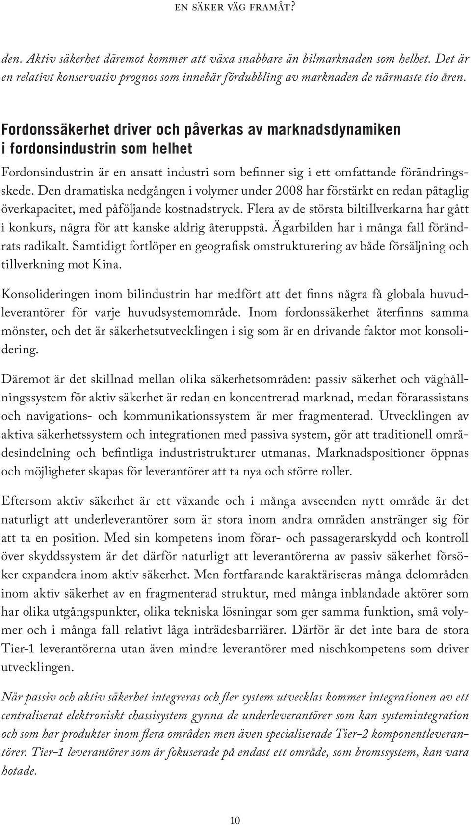 Den dramatiska nedgången i volymer under 2008 har förstärkt en redan påtaglig överkapacitet, med påföljande kostnadstryck.