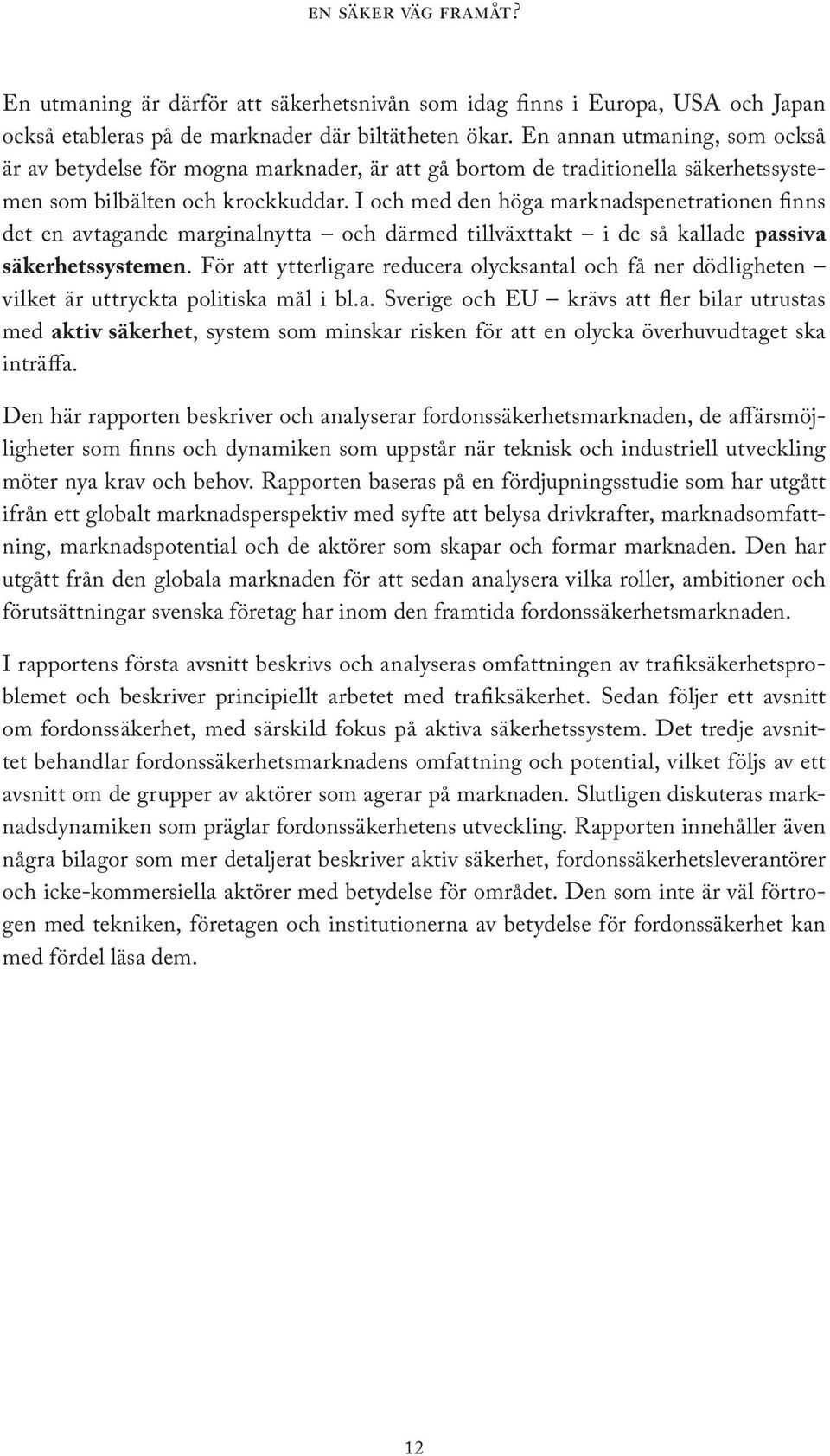 I och med den höga marknadspenetrationen finns det en avtagande marginalnytta och därmed tillväxttakt i de så kallade passiva säkerhetssystemen.