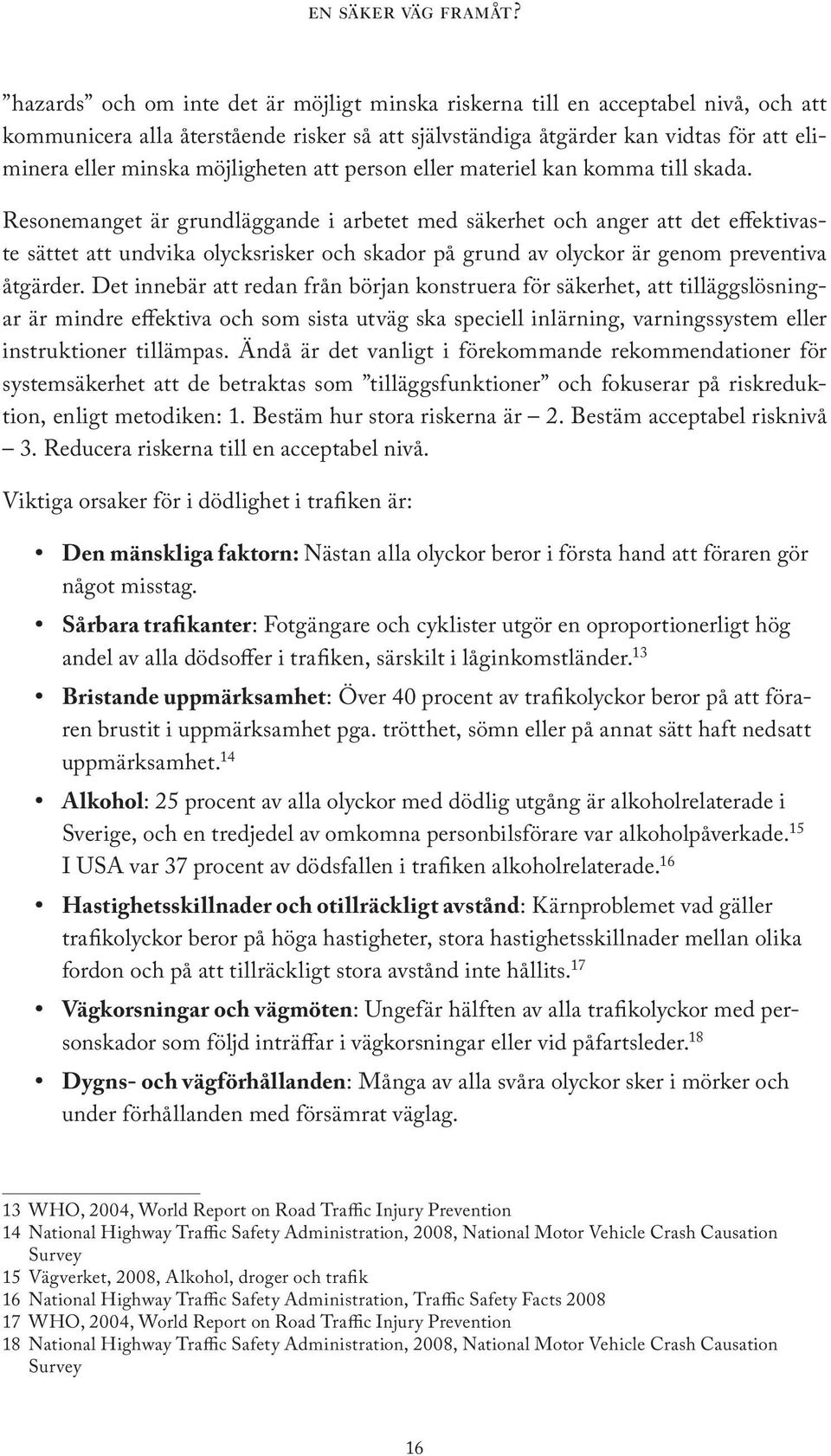 Resonemanget är grundläggande i arbetet med säkerhet och anger att det effektivaste sättet att undvika olycksrisker och skador på grund av olyckor är genom preventiva åtgärder.