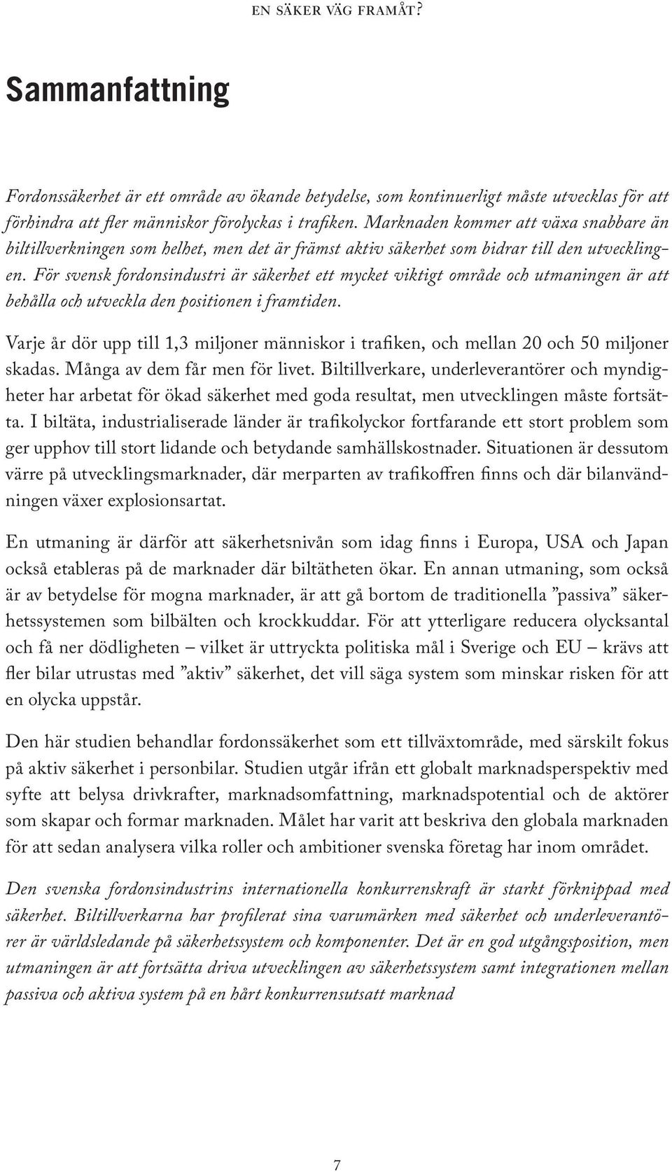 För svensk fordonsindustri är säkerhet ett mycket viktigt område och utmaningen är att behålla och utveckla den positionen i framtiden.