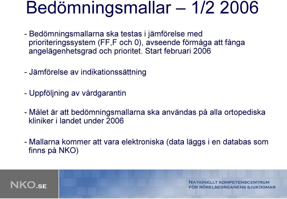 Start februari 2006 - Jämförelse av indikationssättning - Uppföljning av vårdgarantin - Målet är att