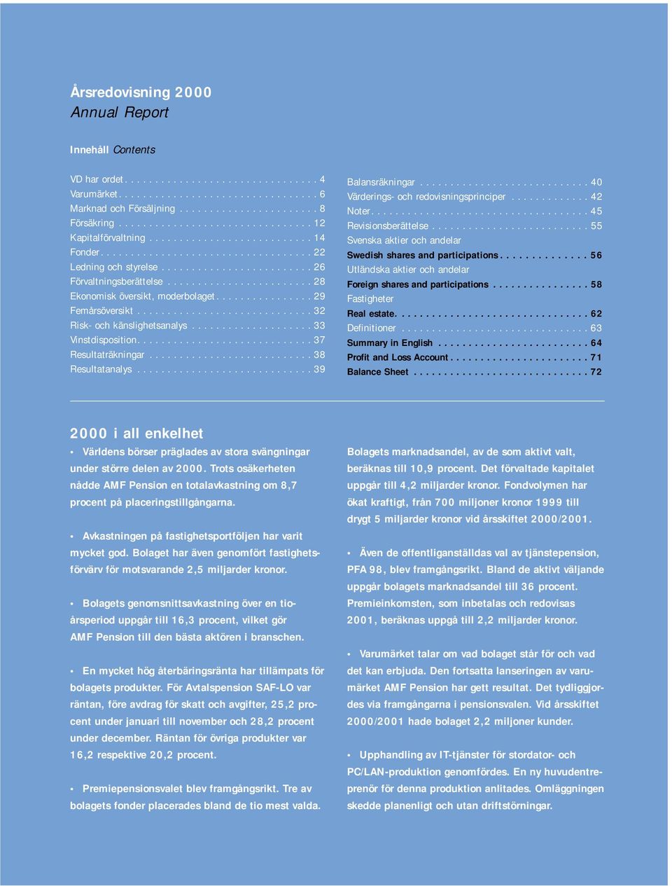 ....................... 28 Ekonomisk översikt, moderbolaget................ 29 Femårsöversikt............................. 32 Risk- och känslighetsanalys.................... 33 Vinstdisposition.