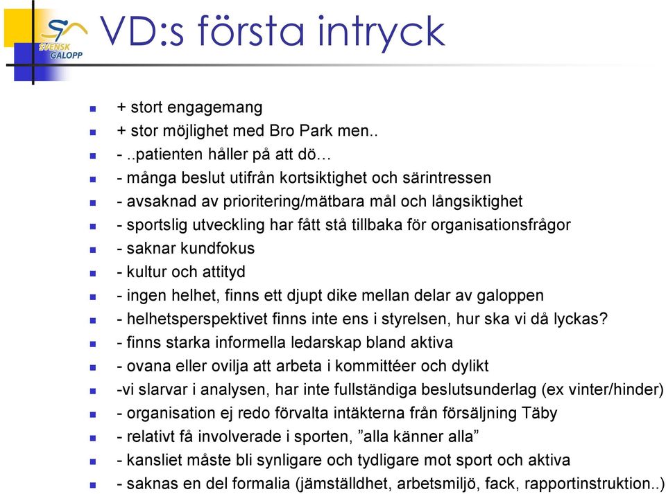 organisationsfrågor - saknar kundfokus - kultur och attityd - ingen helhet, finns ett djupt dike mellan delar av galoppen - helhetsperspektivet finns inte ens i styrelsen, hur ska vi då lyckas?