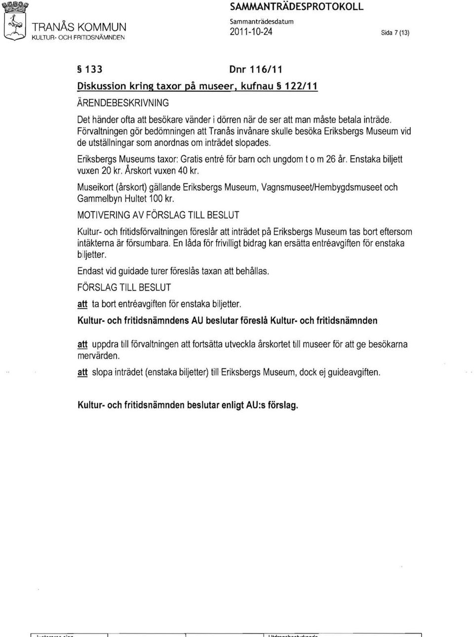 Eriksbergs Museums taxor: Gratis entre för barn och ungdom t o m 26 år. Enstaka biljett vuxen 20 kr. Årskort vuxen 40 kr.