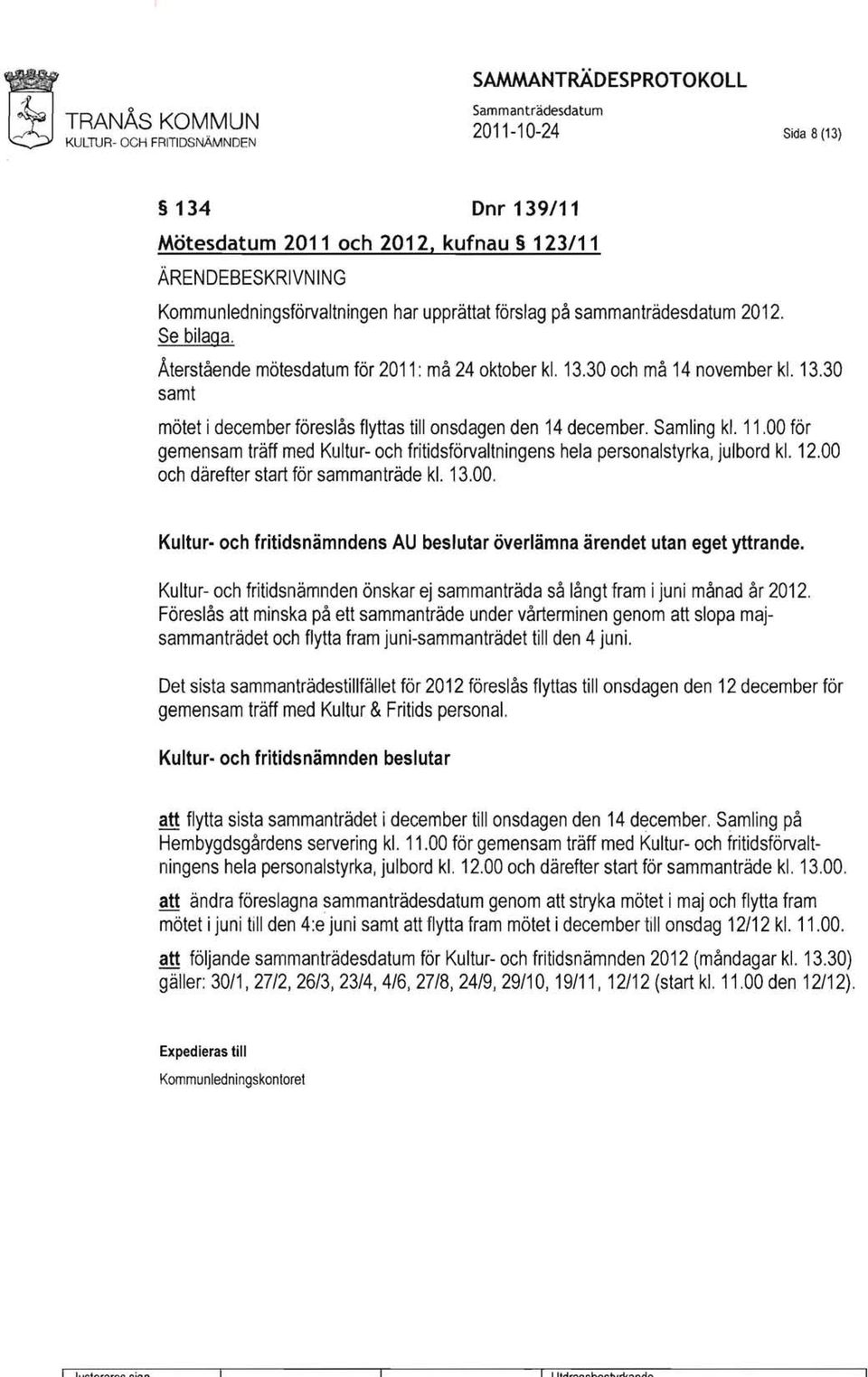 sammanträdesdatum 2012. Se bilaga. Återstående mötesdatum för 2011: må 24 oktober kl. 13.30 och må 14 november kl. 13.30 samt mötet i december föreslås flyttas till onsdagen den 14 december.