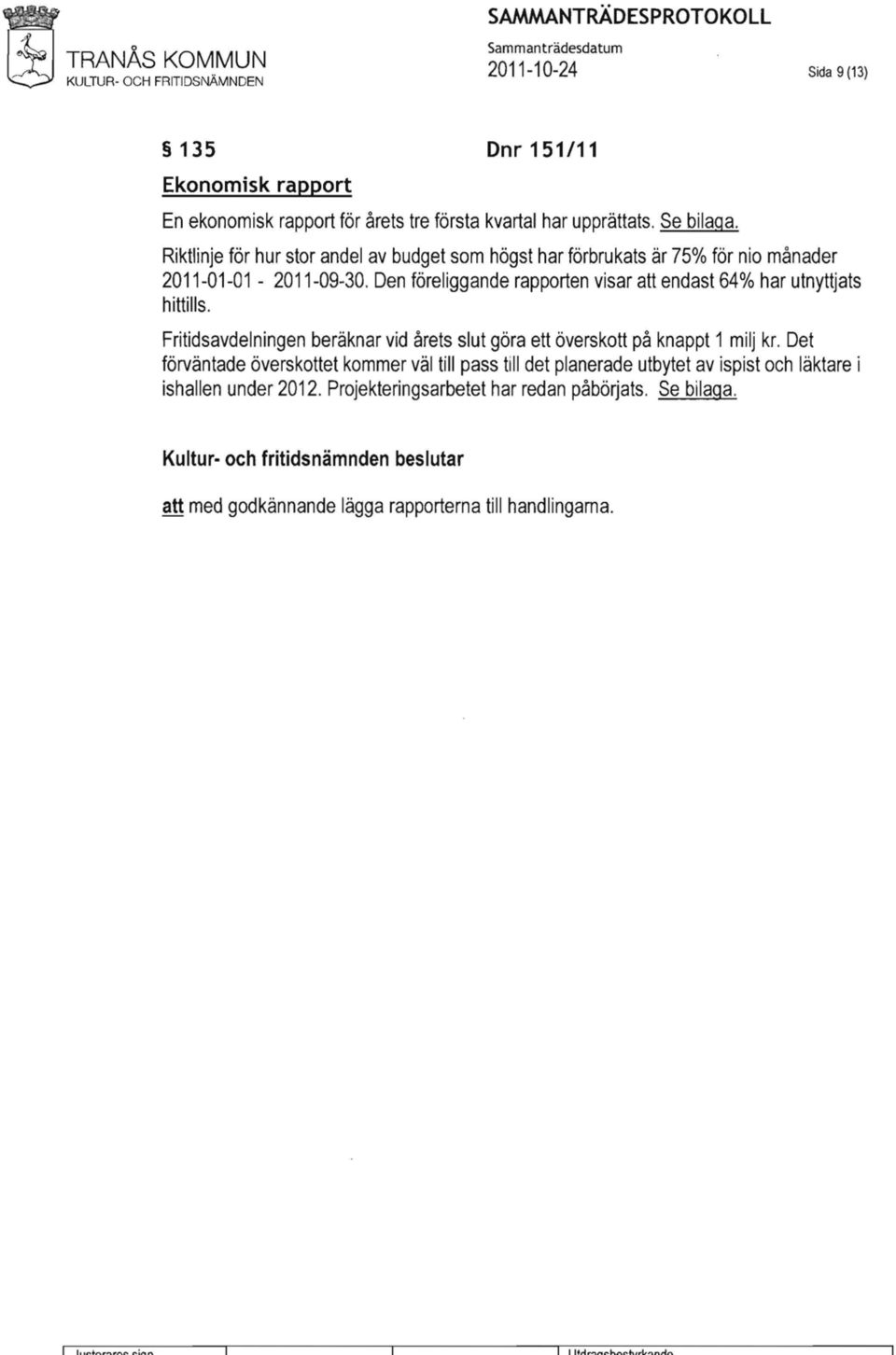 Den föreliggande rapporten visar att endast 64% har utnyttjats hittills. Fritidsavdelningen beräknar vid årets slut göra ett överskott på knappt 1 milj kr.