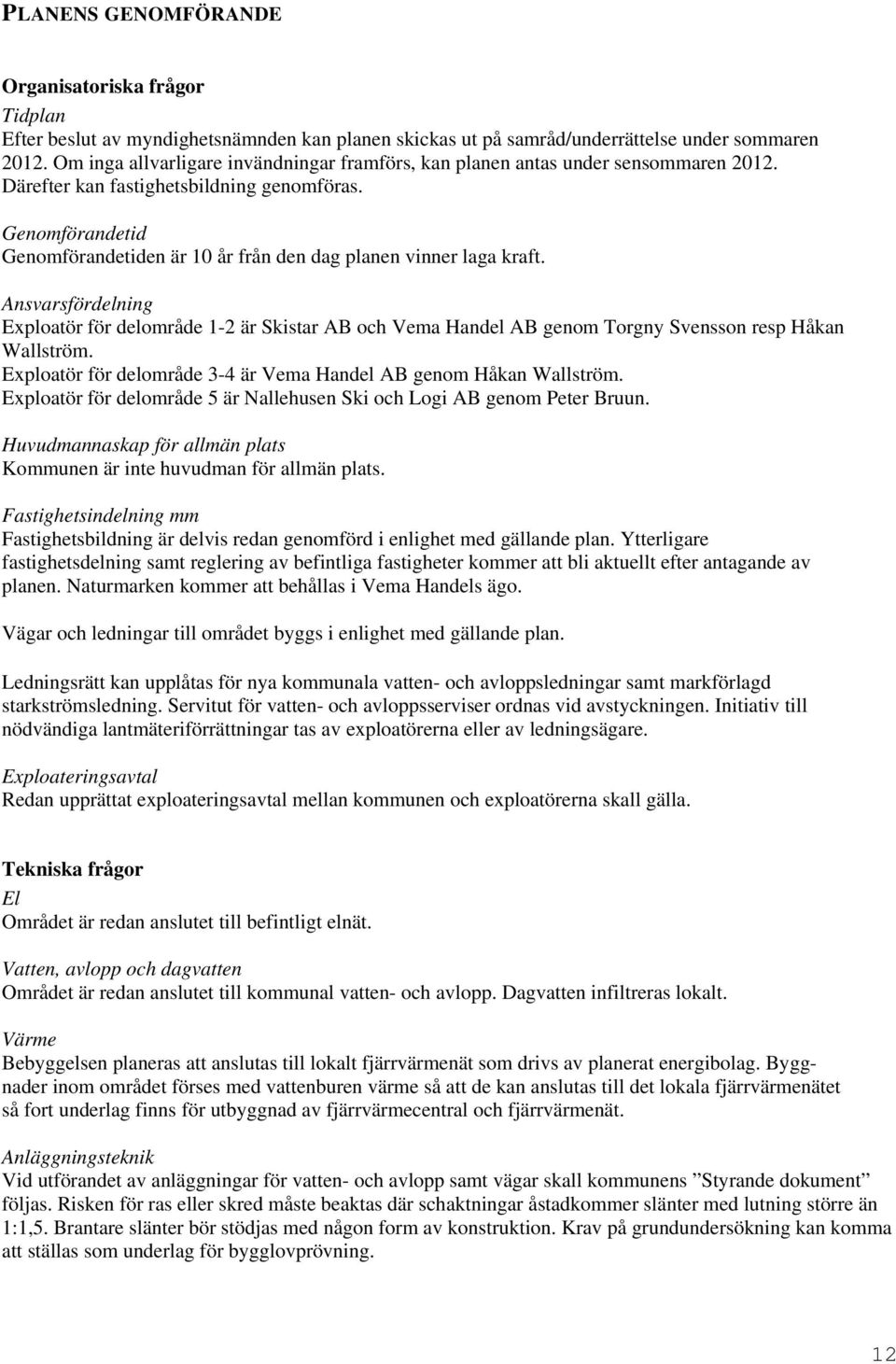 Genomförandetid Genomförandetiden är 10 år från den dag planen vinner laga kraft.