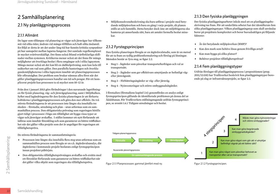 3 Den fysiska planläggningen Det fysiska planläggningsarbetet inleds med att en planläggningsbeskrivning tas fram. För att underlätta arbetet har det identifierats fem olika planläggningstyper.