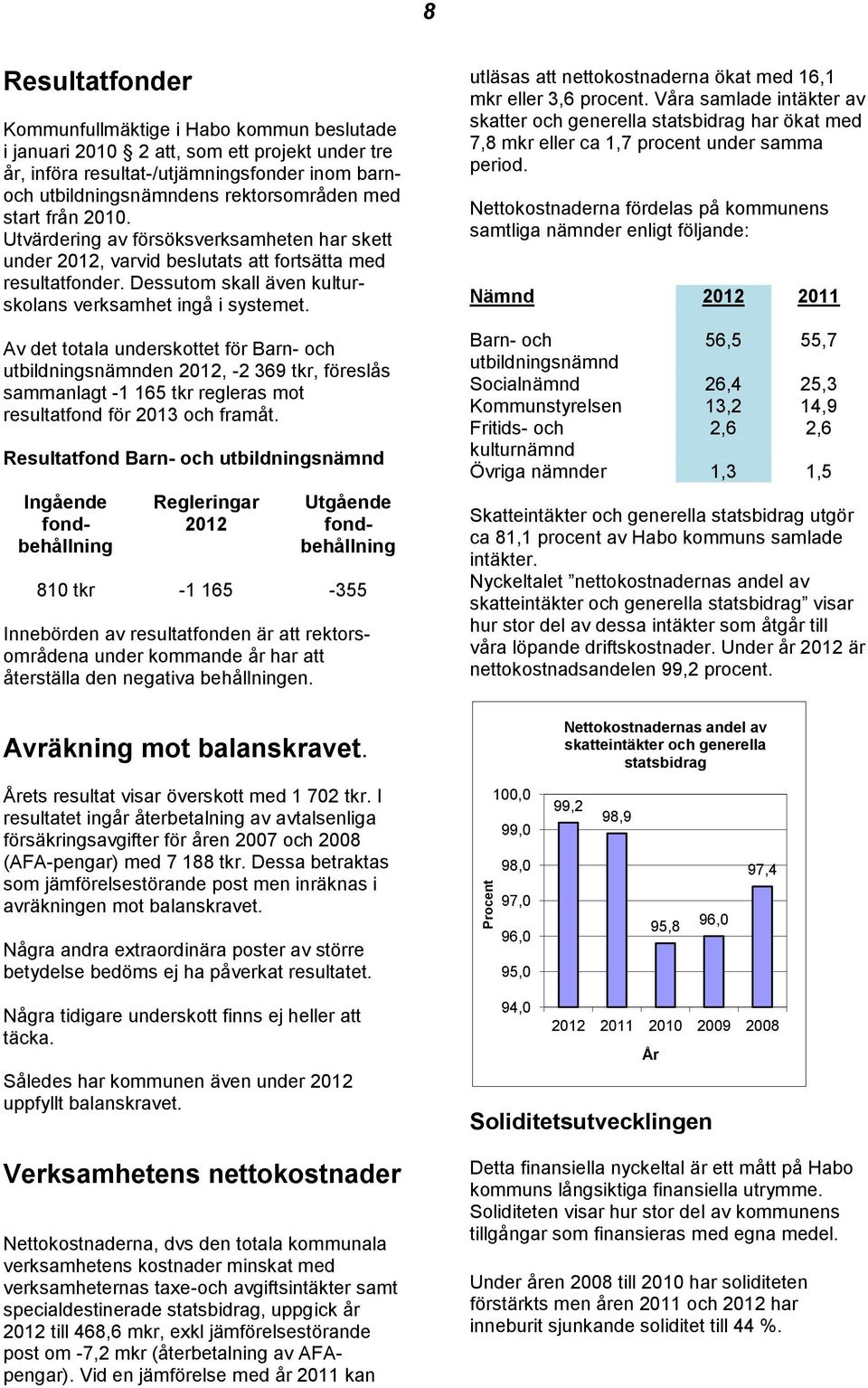 Dessutom skall även kulturskolans verksamhet ingå i systemet.