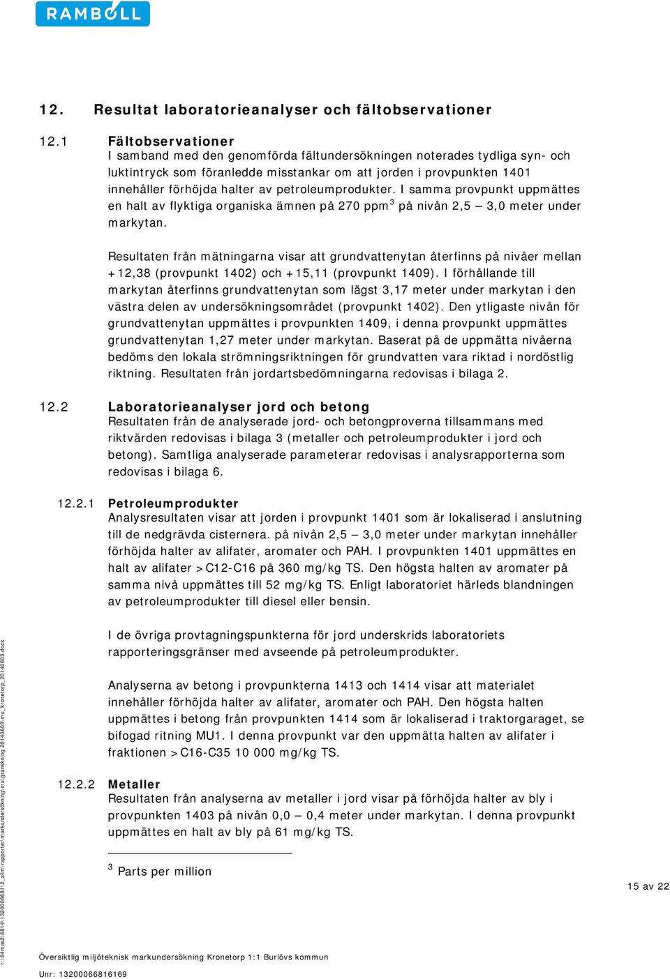 petroleumprodukter. I samma provpunkt uppmättes en av flyktiga organiska ämnen på 270 ppm 3 på nivån 2,5 3,0 meter under markytan.