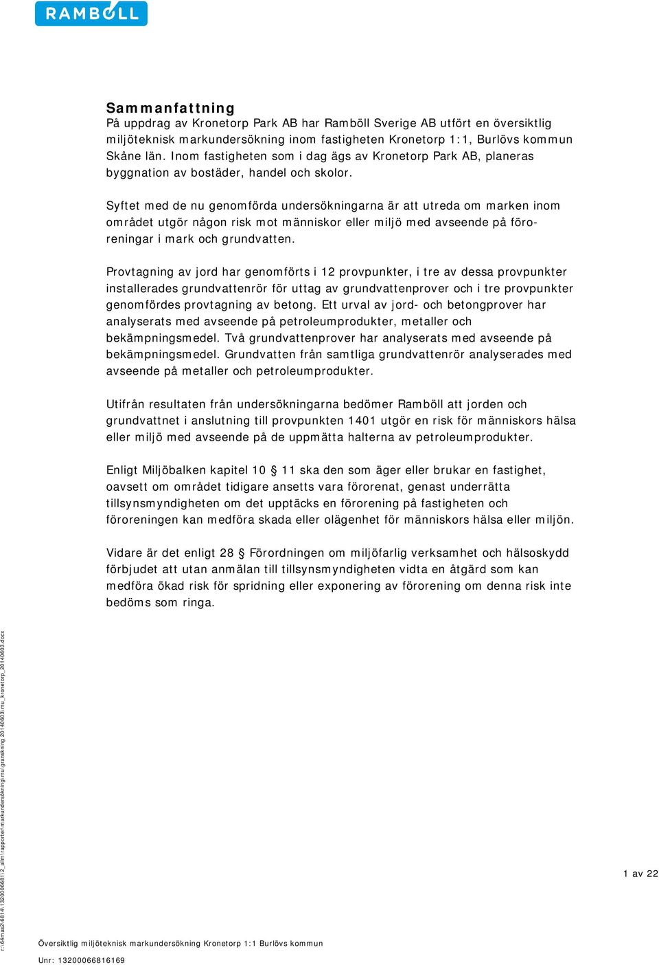 Syftet med de nu genomförda undersökningarna är att utreda om marken inom området utgör någon risk mot människor eller miljö med avseende på föroreningar i mark och grundvatten.