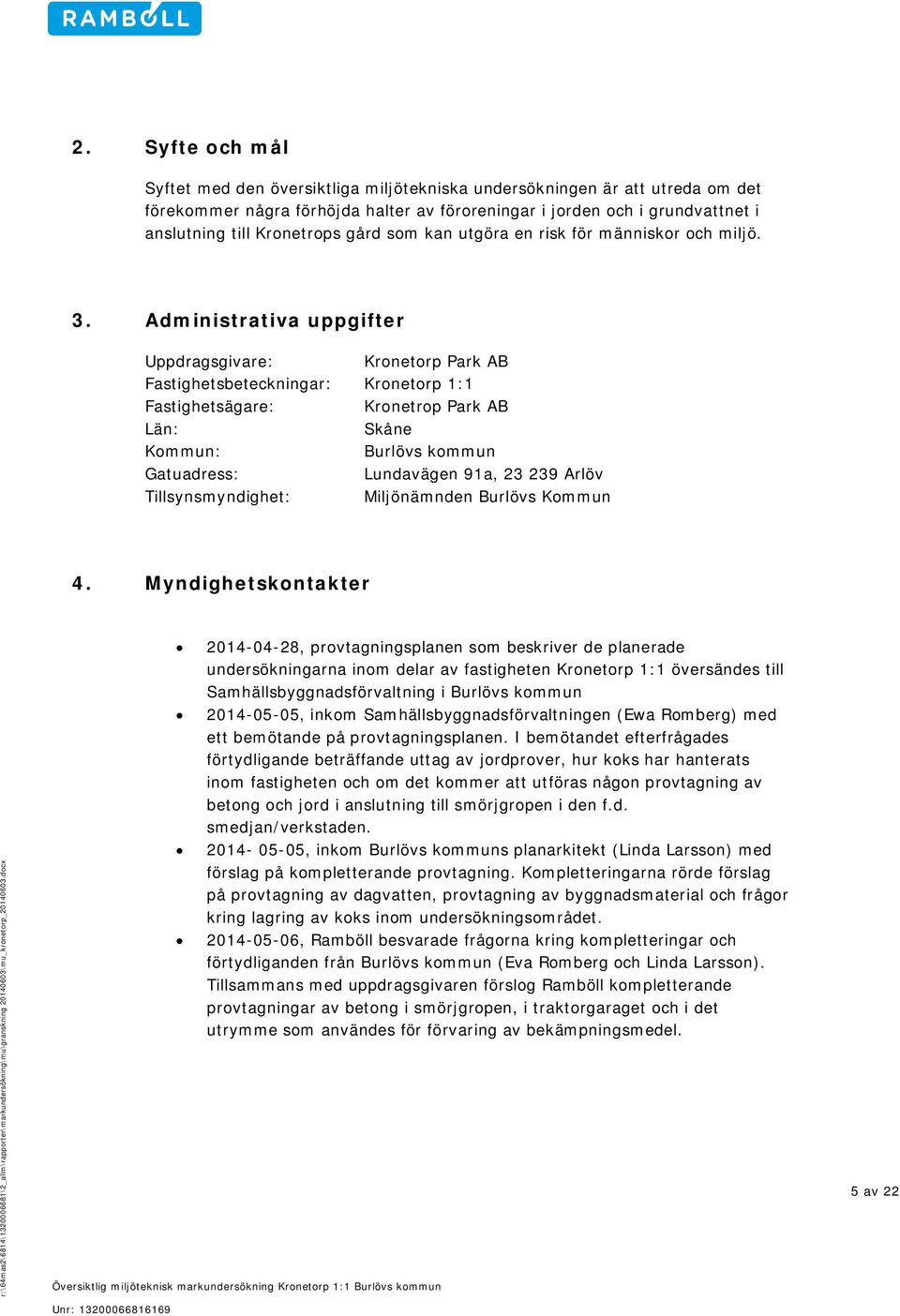 Administrativa uppgifter Uppdragsgivare: Kronetorp Park AB Fastighetsbeteckningar: Kronetorp 1:1 Fastighetsägare: Kronetrop Park AB Län: Skåne Kommun: Burlövs kommun Gatuadress: Lundavägen 91a, 23