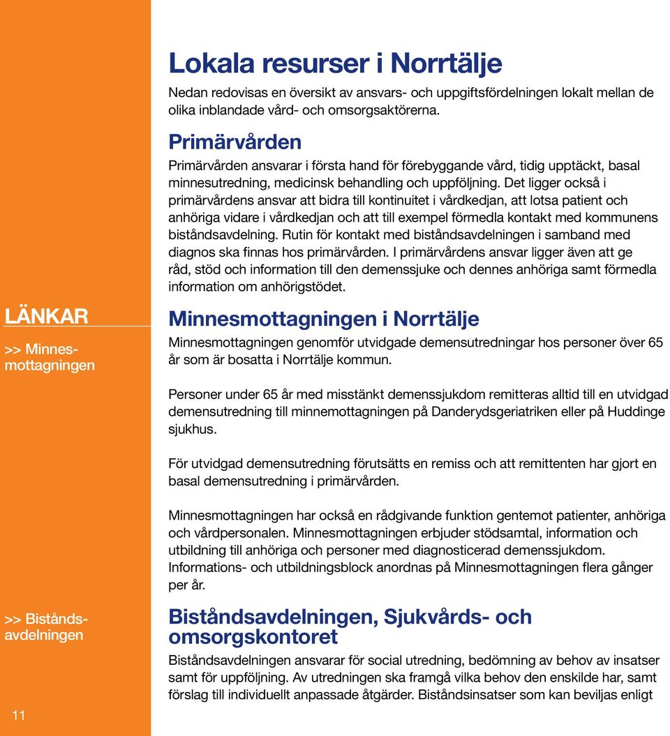 Det ligger också i primärvårdens ansvar att bidra till kontinuitet i vårdkedjan, att lotsa patient och anhöriga vidare i vårdkedjan och att till exempel förmedla kontakt med kommunens