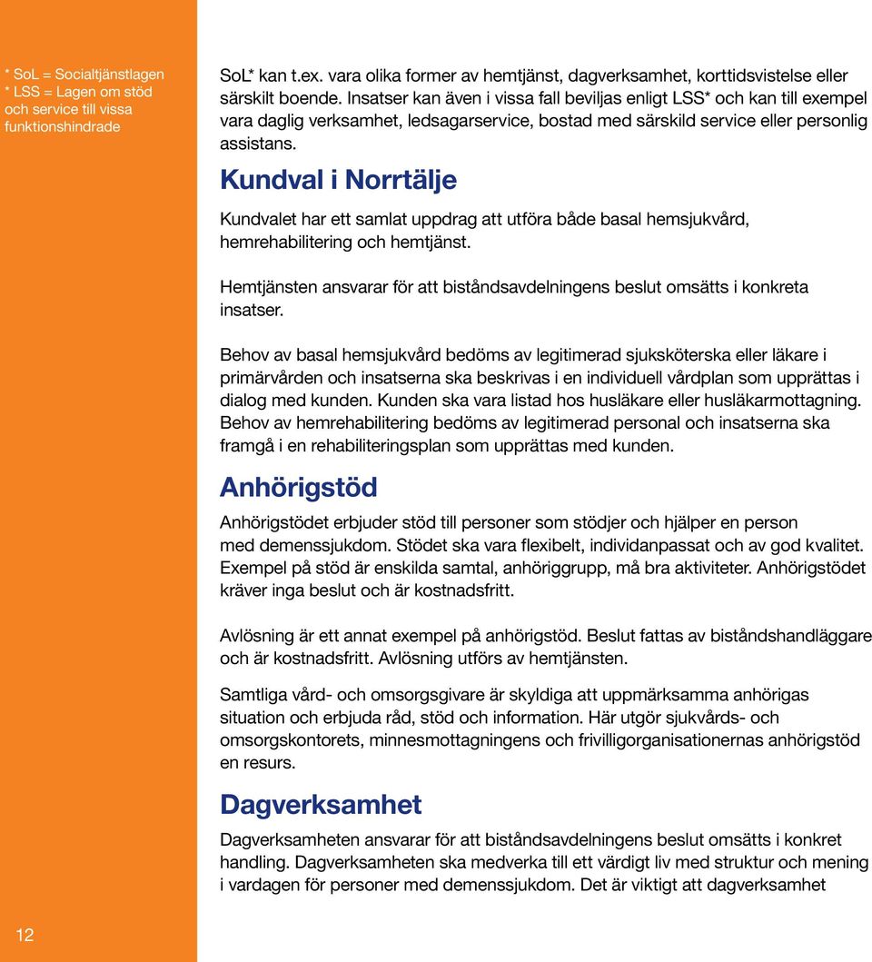 Kundval i Norrtälje Kundvalet har ett samlat uppdrag att utföra både basal hemsjukvård, hemrehabilitering och hemtjänst.