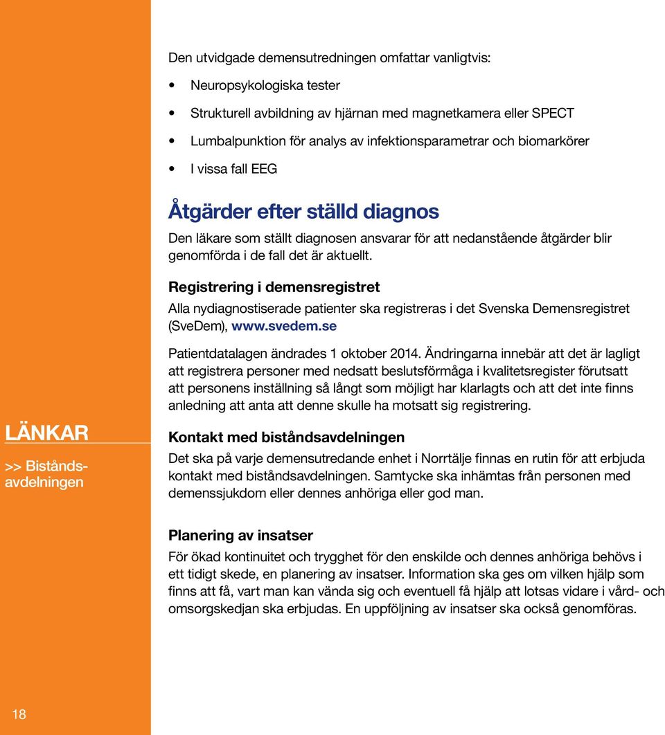 Registrering i demensregistret Alla nydiagnostiserade patienter ska registreras i det Svenska Demensregistret (SveDem), www.svedem.